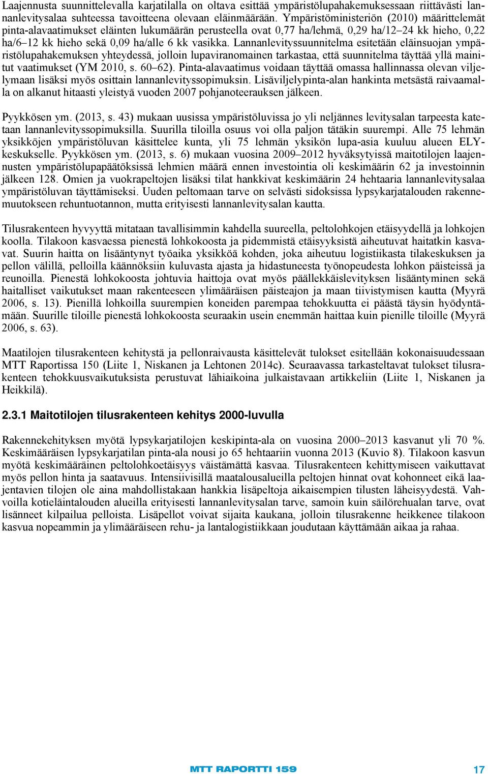 Lannanlevityssuunnitelma esitetään eläinsuojan ympäristölupahakemuksen yhteydessä, jolloin lupaviranomainen tarkastaa, että suunnitelma täyttää yllä mainitut vaatimukset (YM 2010, s. 60 62).