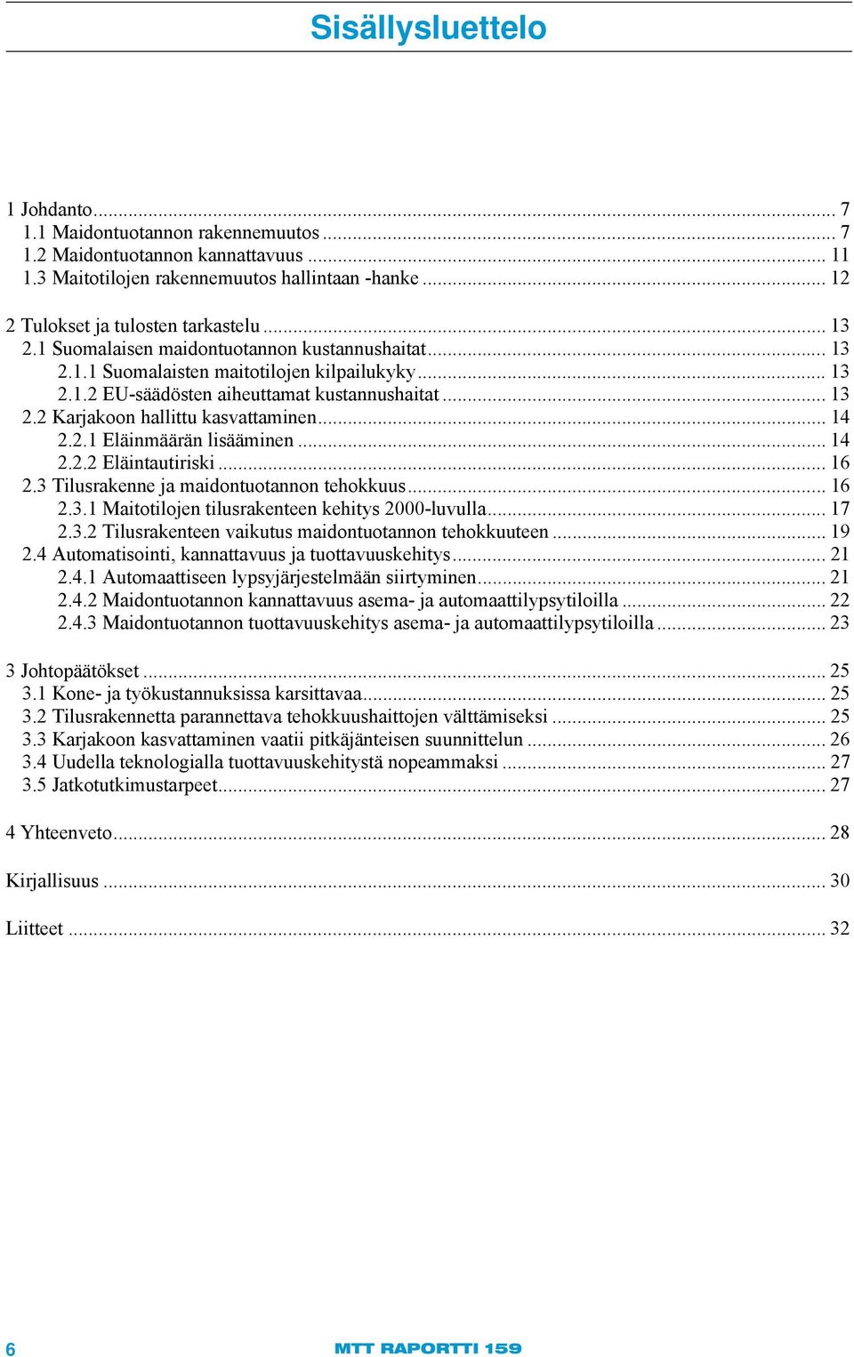 .. 14 2.2.1 Eläinmäärän lisääminen... 14 2.2.2 Eläintautiriski... 16 2.3 Tilusrakenne ja maidontuotannon tehokkuus... 16 2.3.1 Maitotilojen tilusrakenteen kehitys 2000-luvulla... 17 2.3.2 Tilusrakenteen vaikutus maidontuotannon tehokkuuteen.