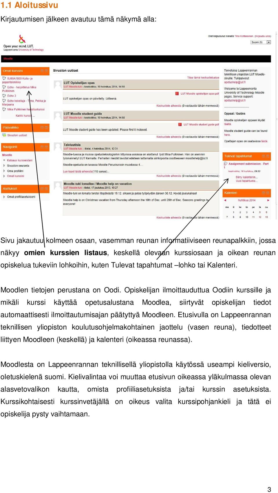 Opiskelijan ilmoittauduttua Oodiin kurssille ja mikäli kurssi käyttää opetusalustana Moodlea, siirtyvät opiskelijan tiedot automaattisesti ilmoittautumisajan päätyttyä Moodleen.