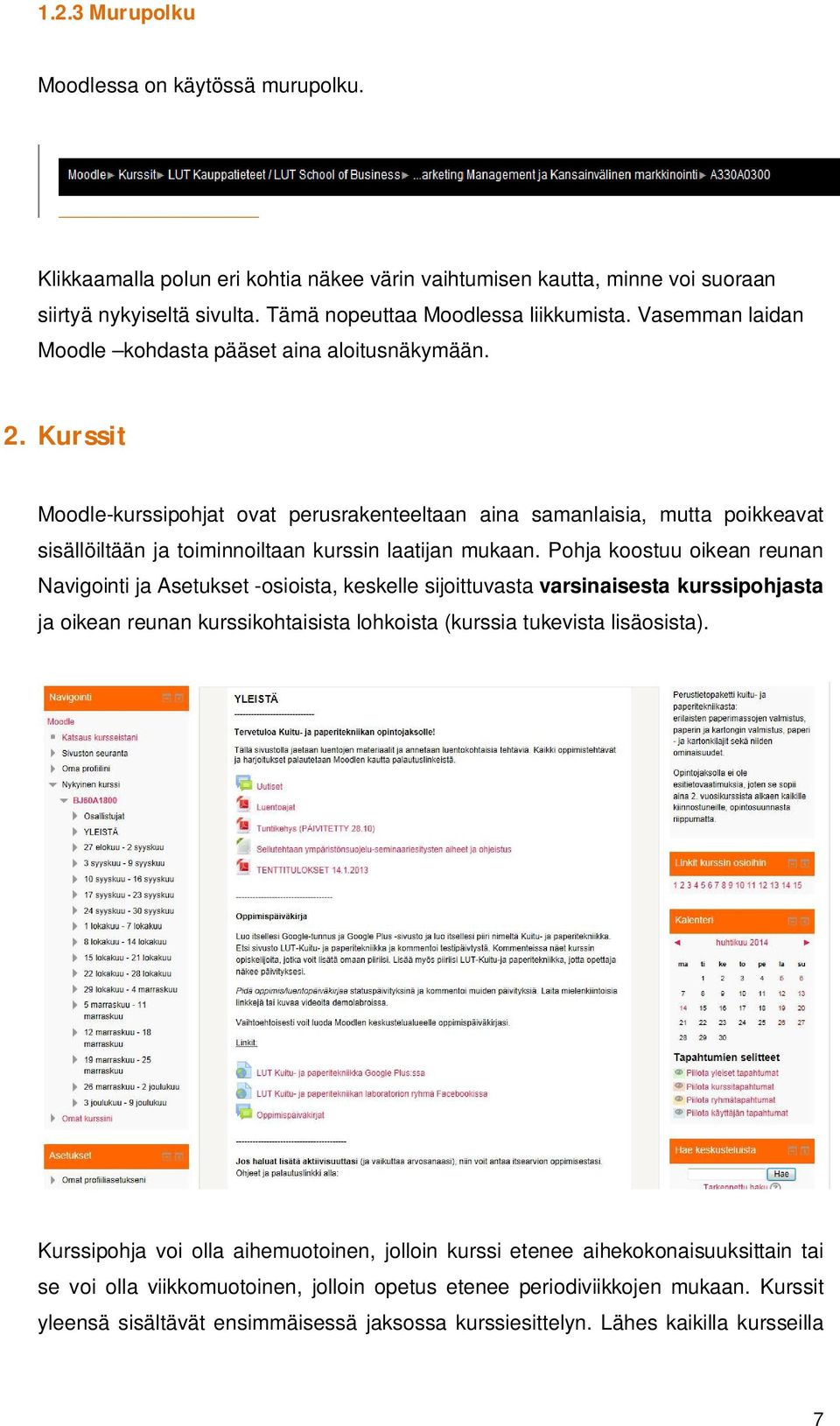 Kurssit Moodle-kurssipohjat ovat perusrakenteeltaan aina samanlaisia, mutta poikkeavat sisällöiltään ja toiminnoiltaan kurssin laatijan mukaan.