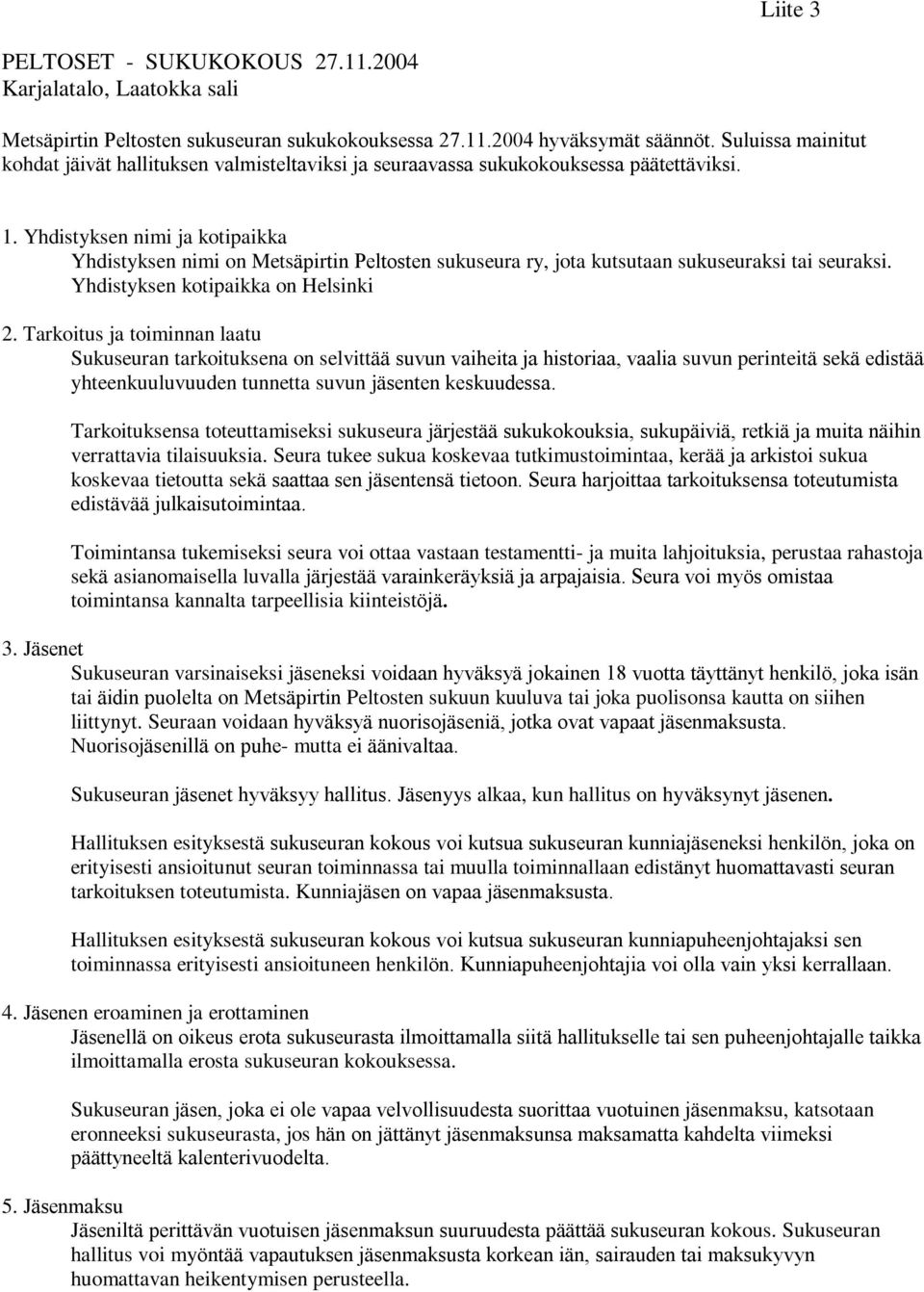 Yhdistyksen nimi ja kotipaikka Yhdistyksen nimi on Metsäpirtin Peltosten sukuseura ry, jota kutsutaan sukuseuraksi tai seuraksi. Yhdistyksen kotipaikka on Helsinki 2.