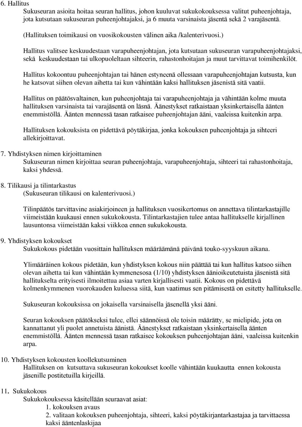 ) Hallitus valitsee keskuudestaan varapuheenjohtajan, jota kutsutaan sukuseuran varapuheenjohtajaksi, sekä keskuudestaan tai ulkopuoleltaan sihteerin, rahastonhoitajan ja muut tarvittavat