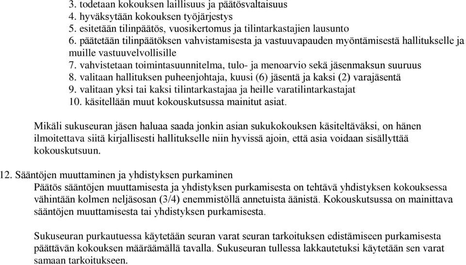 valitaan hallituksen puheenjohtaja, kuusi (6) jäsentä ja kaksi (2) varajäsentä 9. valitaan yksi tai kaksi tilintarkastajaa ja heille varatilintarkastajat 10.