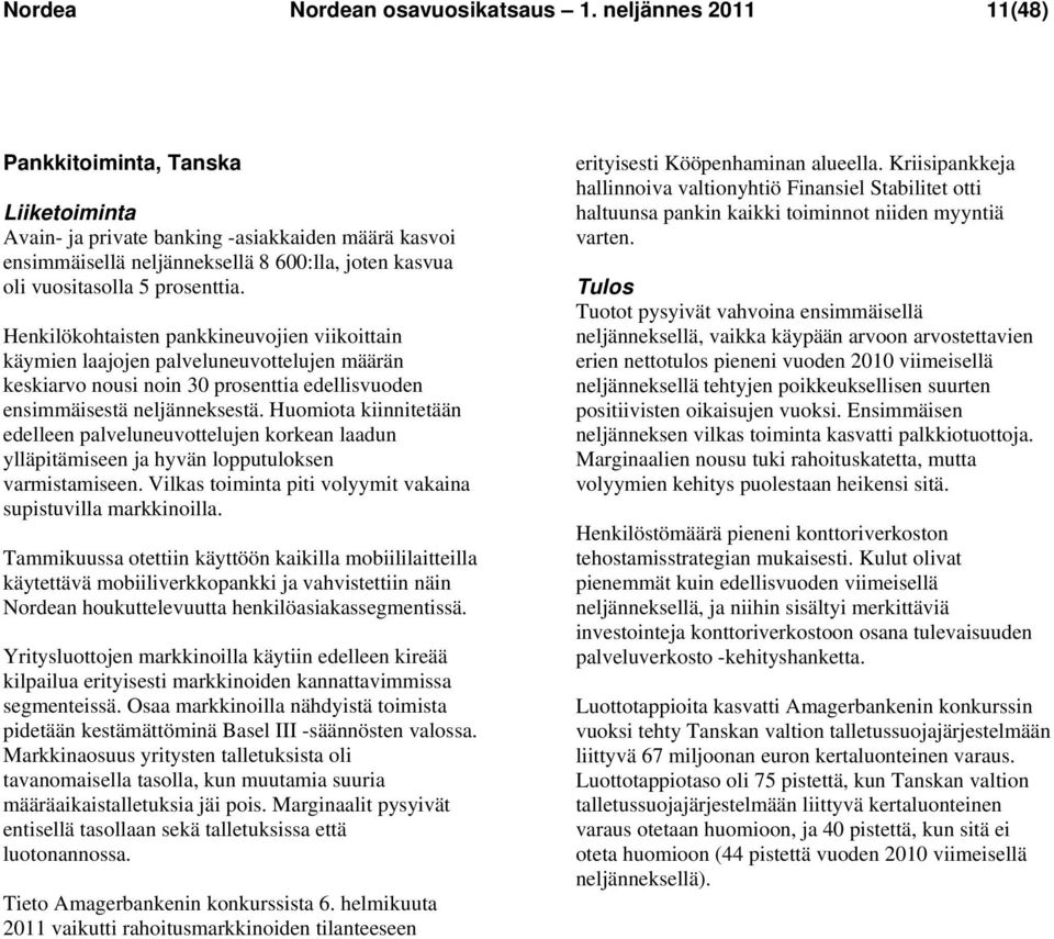 Henkilökohtaisten pankkineuvojien viikoittain käymien laajojen palveluneuvottelujen määrän keskiarvo nousi noin 30 prosenttia edellisvuoden ensimmäisestä neljänneksestä.