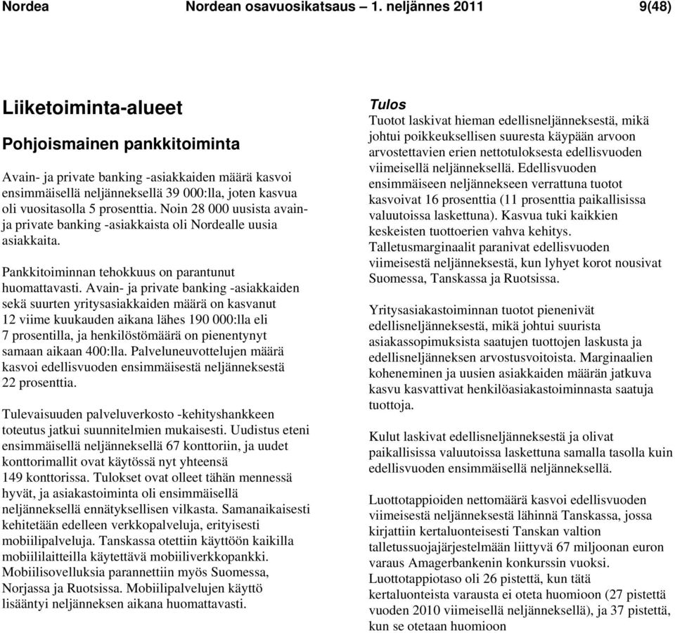 prosenttia. Noin 28 000 uusista avainja private banking -asiakkaista oli Nordealle uusia asiakkaita. Pankkitoiminnan tehokkuus on parantunut huomattavasti.