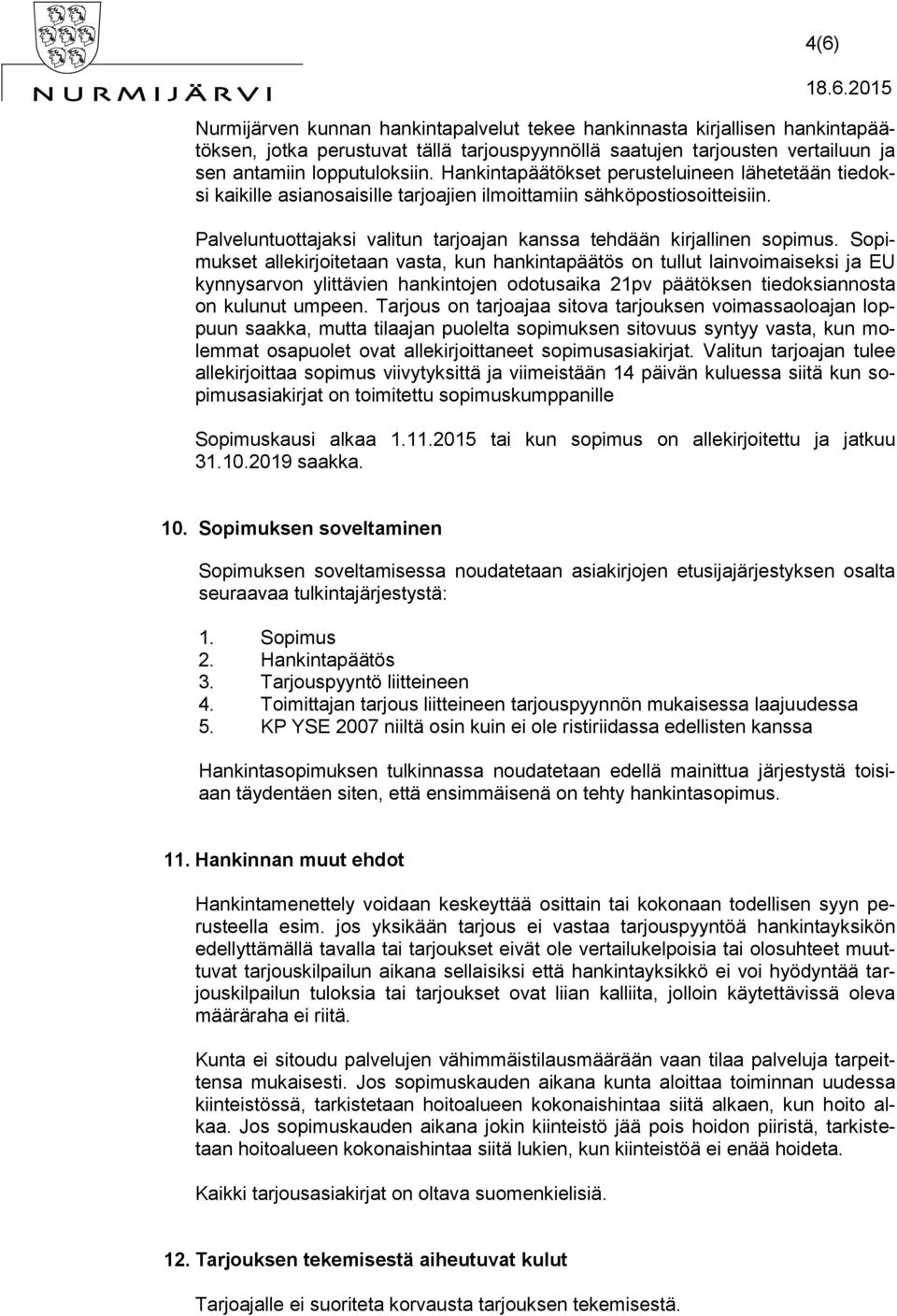 Sopimukset allekirjoitetaan vasta, kun hankintapäätös on tullut lainvoimaiseksi ja EU kynnysarvon ylittävien hankintojen odotusaika 21pv päätöksen tiedoksiannosta on kulunut umpeen.