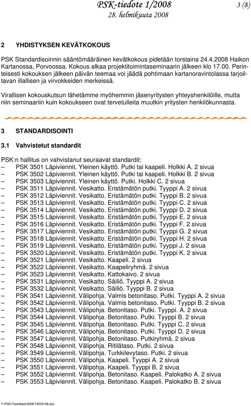 Virallisen kokouskutsun lähetämme myöhemmin jäsenyritysten yhteyshenkilöille, mutta niin seminaariin kuin kokoukseen ovat tervetulleita muutkin yritysten henkilökunnasta. 3 STANDARDISOINTI 3.