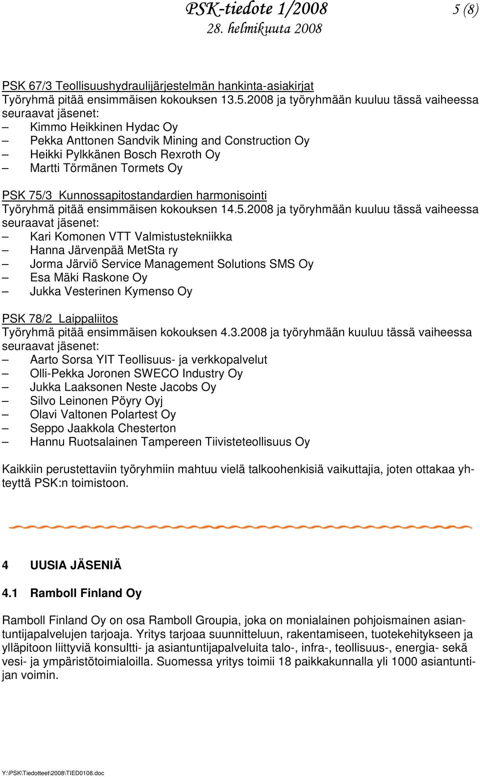 2008 ja työryhmään kuuluu tässä vaiheessa Kimmo Heikkinen Hydac Oy Pekka Anttonen Sandvik Mining and Construction Oy Heikki Pylkkänen Bosch Rexroth Oy Martti Törmänen Tormets Oy PSK 75/3