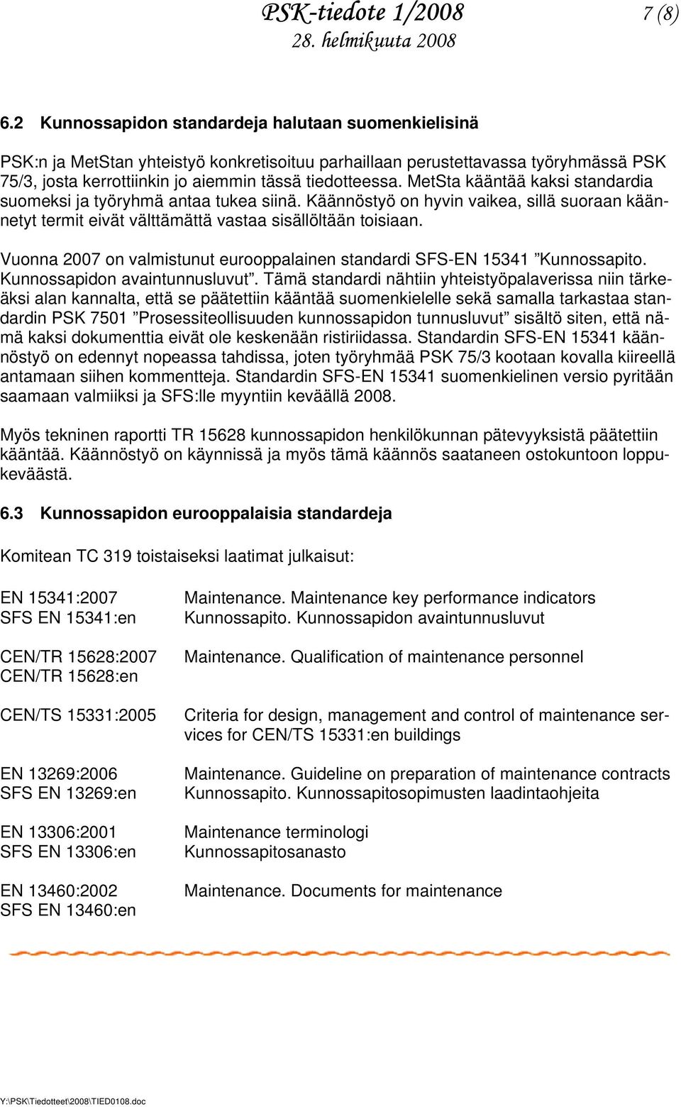 MetSta kääntää kaksi standardia suomeksi ja työryhmä antaa tukea siinä. Käännöstyö on hyvin vaikea, sillä suoraan käännetyt termit eivät välttämättä vastaa sisällöltään toisiaan.