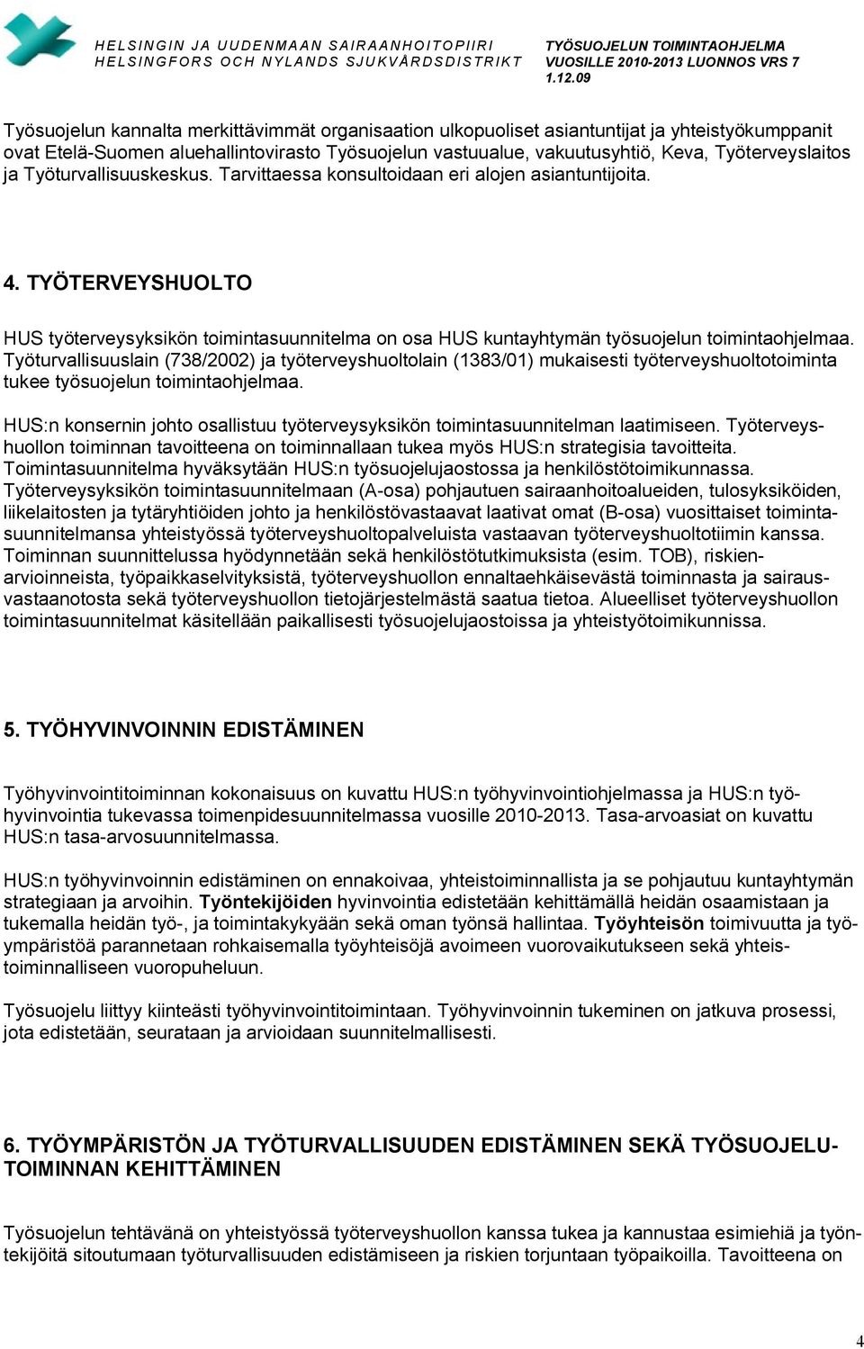 Työturvallisuuslain (738/2002) ja työterveyshuoltolain (1383/01) mukaisesti työterveyshuoltotoiminta tukee työsuojelun toimintaohjelmaa.