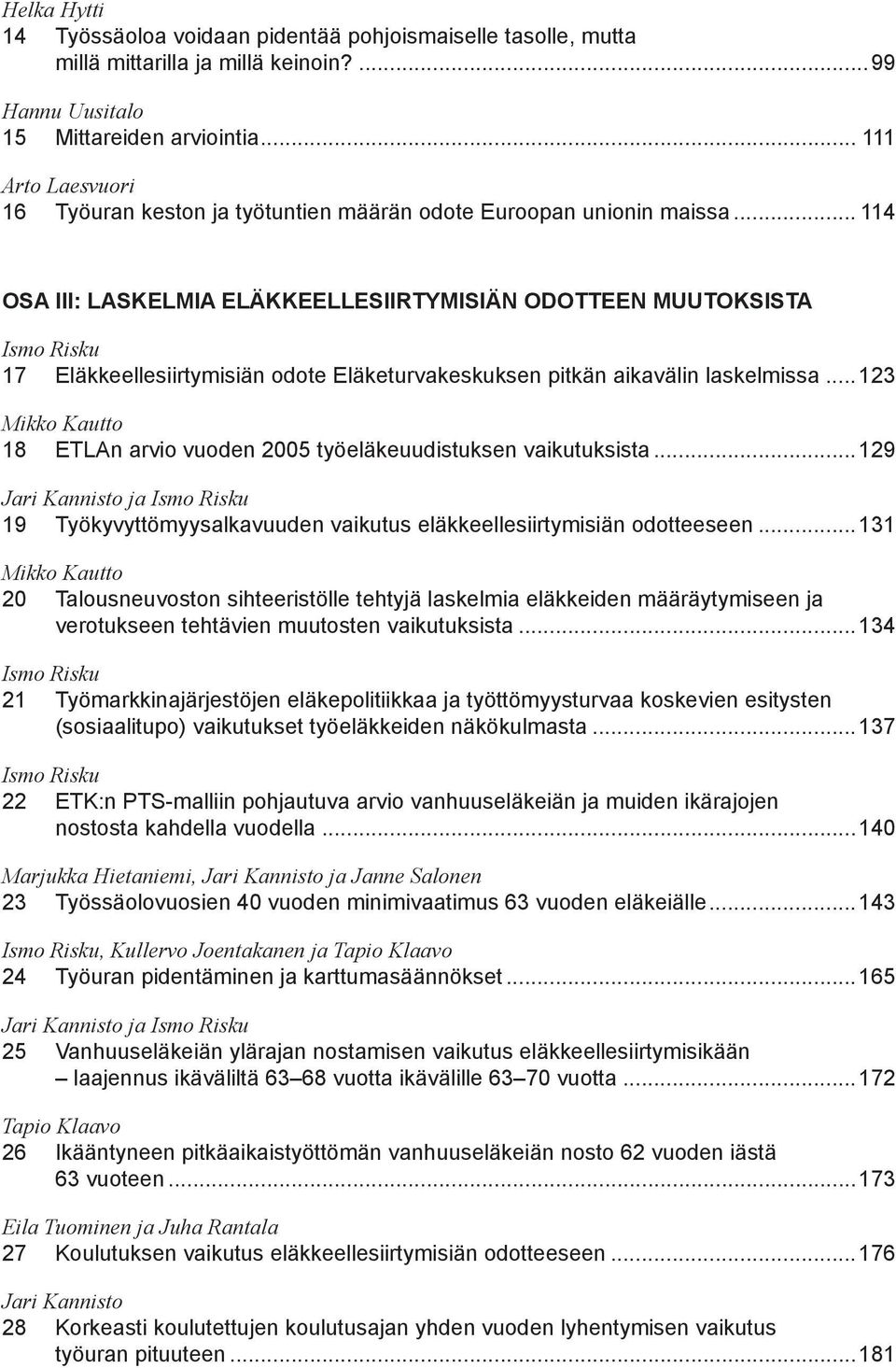 .. 114 OSA III: LASKELMIA ELÄKKEELLESIIRTYMISIÄN ODOTTEEN MUUTOKSISTA Ismo Risku 17 Eläkkeellesiirtymisiän odote Eläketurvakeskuksen pitkän aikavälin laskelmissa.