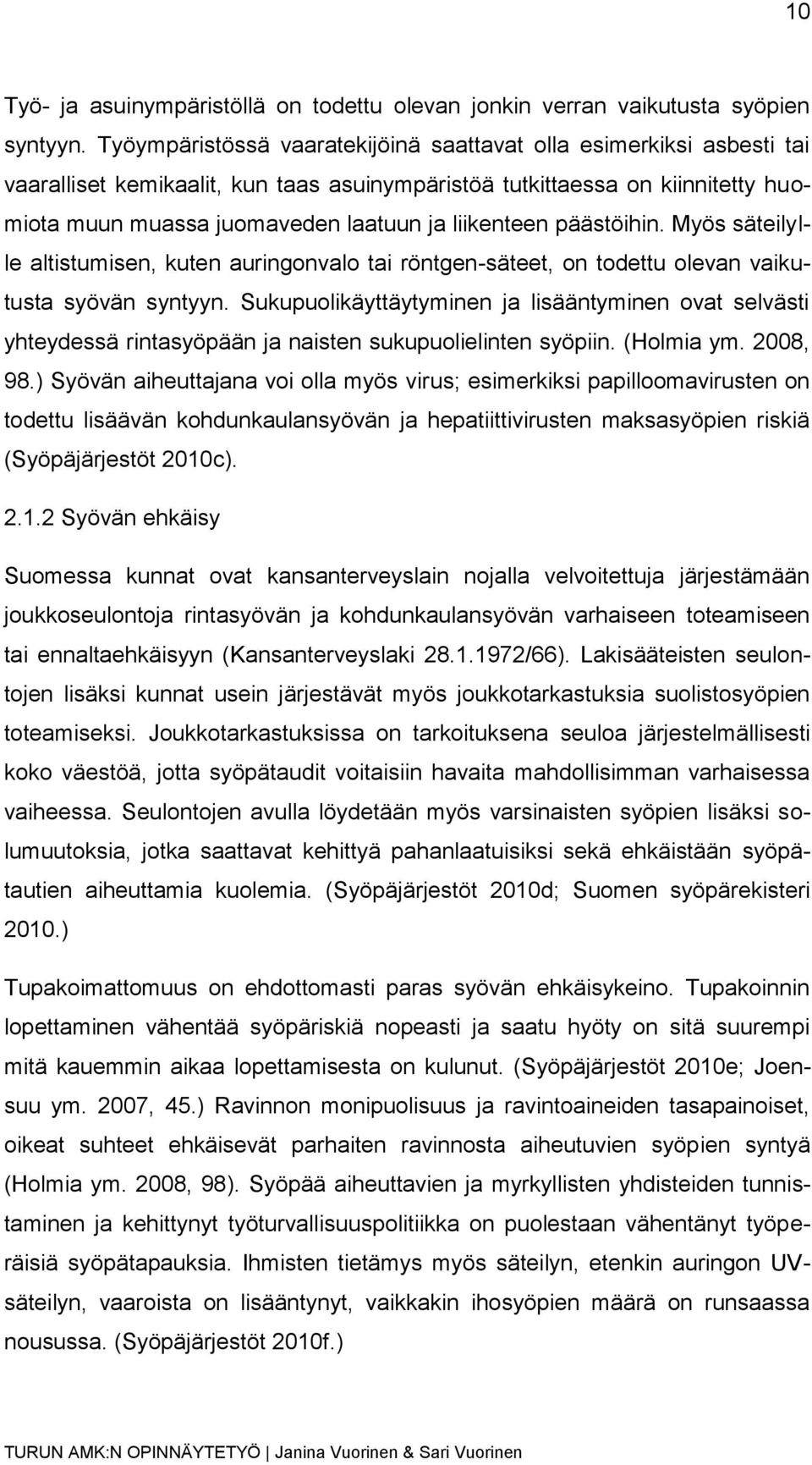 liikenteen päästöihin. Myös säteilylle altistumisen, kuten auringonvalo tai röntgen-säteet, on todettu olevan vaikutusta syövän syntyyn.