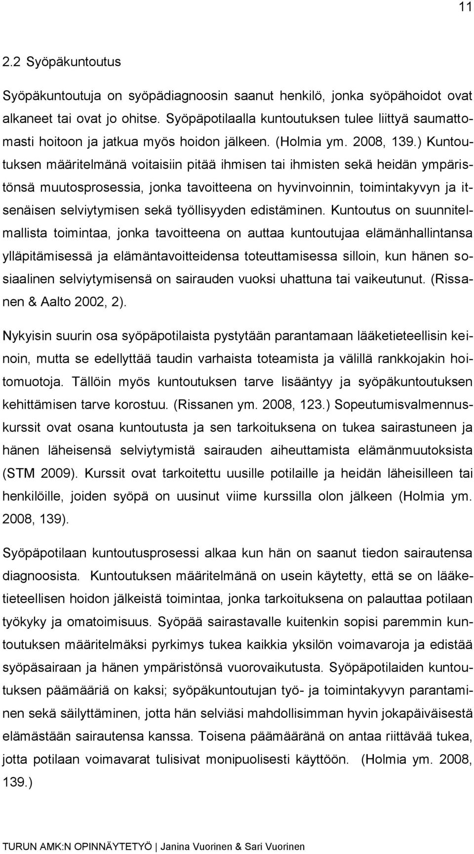 ) Kuntoutuksen määritelmänä voitaisiin pitää ihmisen tai ihmisten sekä heidän ympäristönsä muutosprosessia, jonka tavoitteena on hyvinvoinnin, toimintakyvyn ja itsenäisen selviytymisen sekä