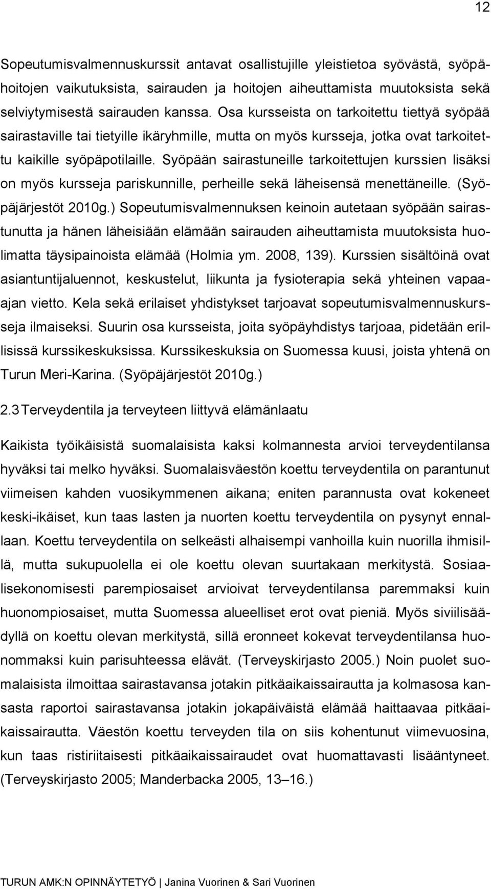 Syöpään sairastuneille tarkoitettujen kurssien lisäksi on myös kursseja pariskunnille, perheille sekä läheisensä menettäneille. (Syöpäjärjestöt 2010g.