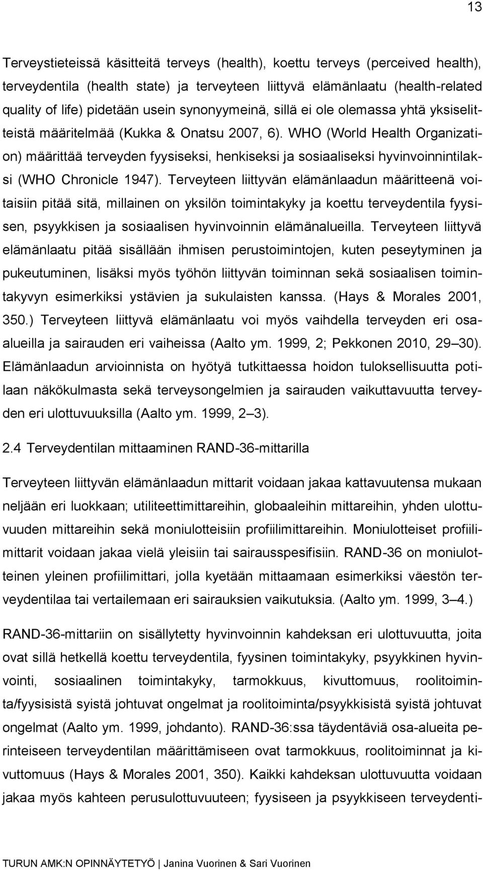 WHO (World Health Organization) määrittää terveyden fyysiseksi, henkiseksi ja sosiaaliseksi hyvinvoinnintilaksi (WHO Chronicle 1947).