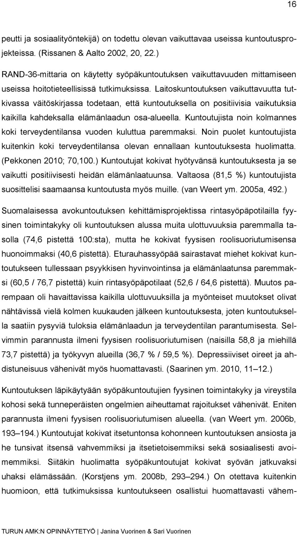 Laitoskuntoutuksen vaikuttavuutta tutkivassa väitöskirjassa todetaan, että kuntoutuksella on positiivisia vaikutuksia kaikilla kahdeksalla elämänlaadun osa-alueella.