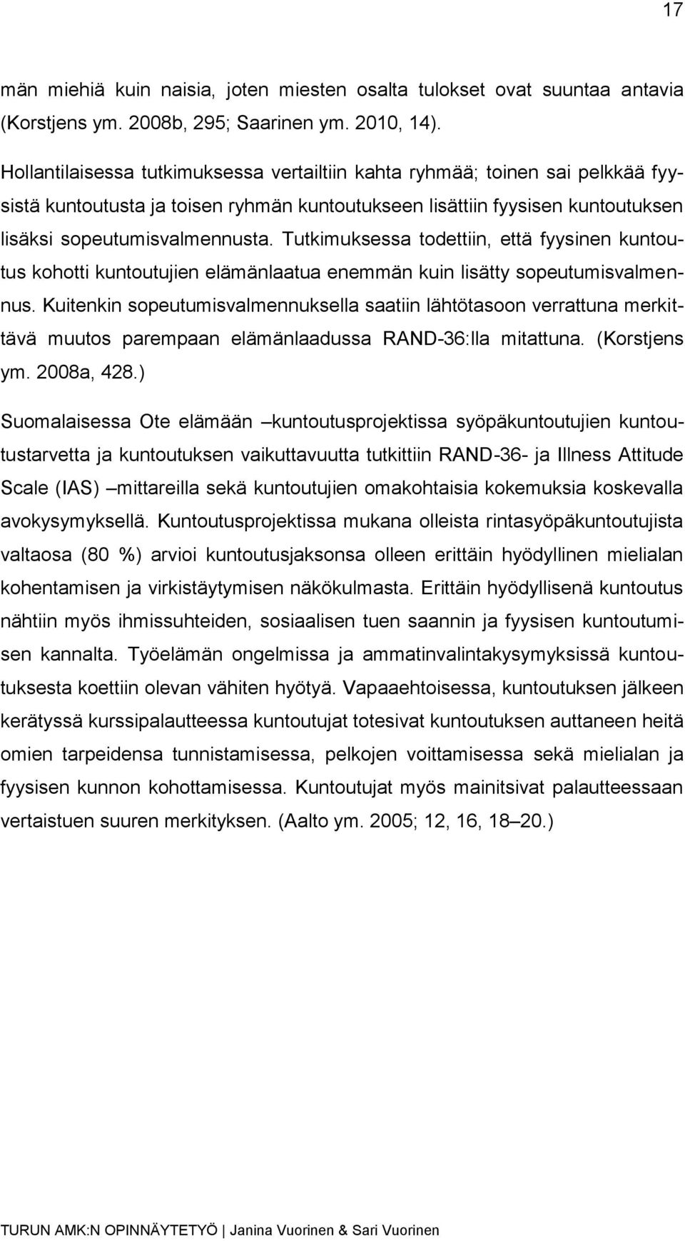 Tutkimuksessa todettiin, että fyysinen kuntoutus kohotti kuntoutujien elämänlaatua enemmän kuin lisätty sopeutumisvalmennus.