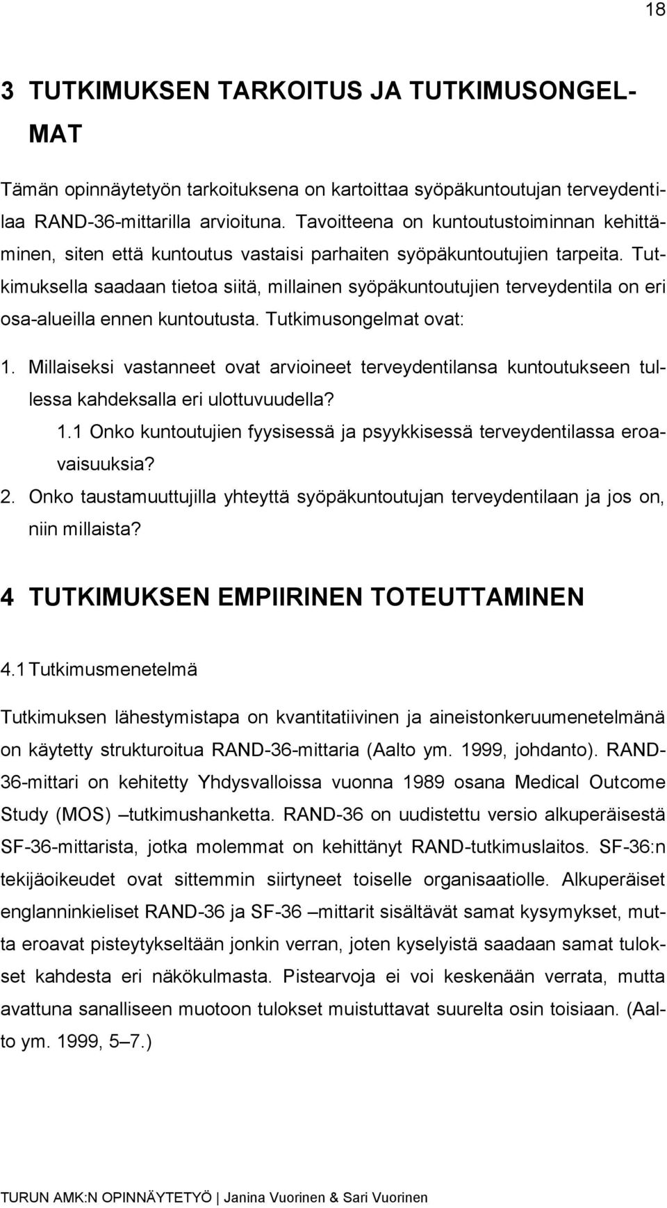 Tutkimuksella saadaan tietoa siitä, millainen syöpäkuntoutujien terveydentila on eri osa-alueilla ennen kuntoutusta. Tutkimusongelmat ovat: 1.