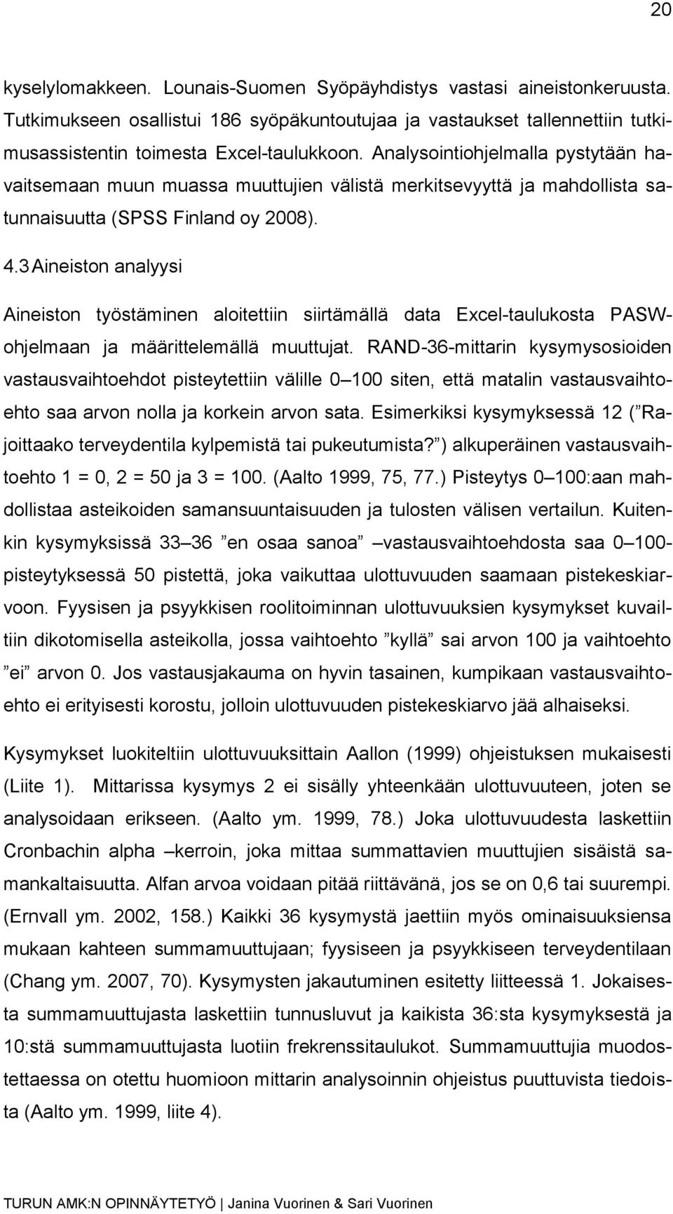 3 Aineiston analyysi Aineiston työstäminen aloitettiin siirtämällä data Excel-taulukosta PASWohjelmaan ja määrittelemällä muuttujat.