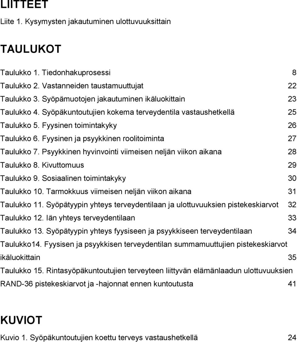 Fyysinen ja psyykkinen roolitoiminta 27 Taulukko 7. Psyykkinen hyvinvointi viimeisen neljän viikon aikana 28 Taulukko 8. Kivuttomuus 29 Taulukko 9. Sosiaalinen toimintakyky 30 Taulukko 10.