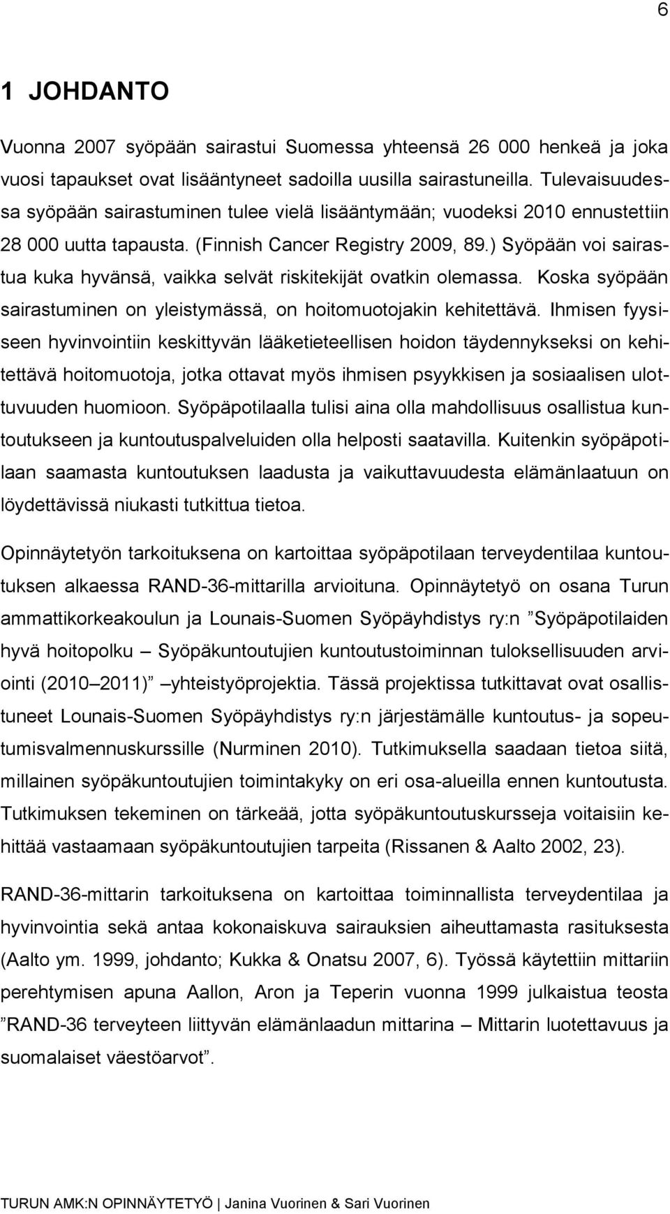 ) Syöpään voi sairastua kuka hyvänsä, vaikka selvät riskitekijät ovatkin olemassa. Koska syöpään sairastuminen on yleistymässä, on hoitomuotojakin kehitettävä.