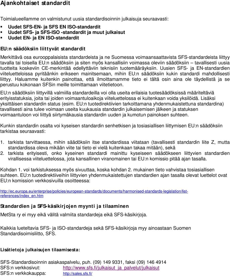 säädöksiin ja siten myös kansallisiin voimassa oleviin säädöksiin tavallisesti uusia tuotteita koskeviin CE-merkintää edellyttäviin teknisiin tuotemääräyksiin.