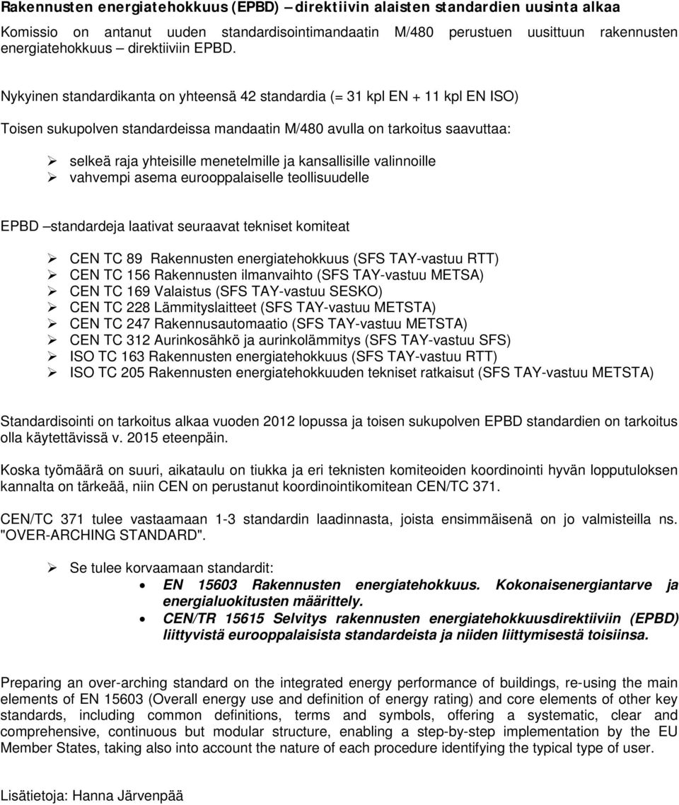 Nykyinen standardikanta on yhteensä 42 standardia (= 31 kpl EN + 11 kpl EN ISO) Toisen sukupolven standardeissa mandaatin M/480 avulla on tarkoitus saavuttaa: selkeä raja yhteisille menetelmille ja