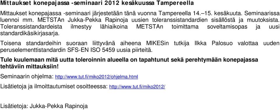 Toisena standardeihin suoraan liittyvänä aiheena MIKESin tutkija Ilkka Palosuo valottaa uuden peruselementtistandardin SFS-EN ISO 5459 uusia piirteitä.