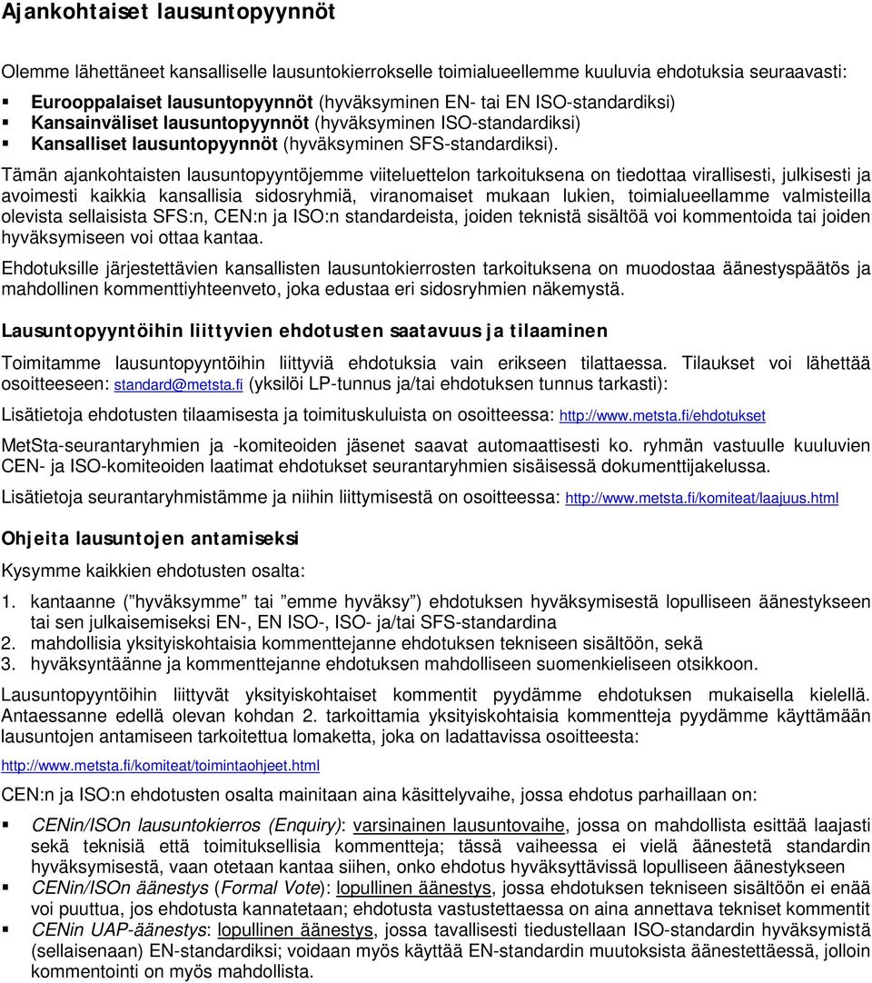 Tämän ajankohtaisten lausuntopyyntöjemme viiteluettelon tarkoituksena on tiedottaa virallisesti, julkisesti ja avoimesti kaikkia kansallisia sidosryhmiä, viranomaiset mukaan lukien, toimialueellamme