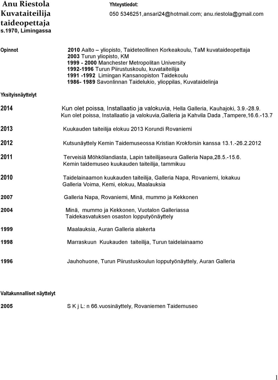 kuvataiteilija 1991-1992 Limingan Kansanopiston Taidekoulu 1986-1989 Savonlinnan Taidelukio, ylioppilas, Kuvataidelinja Yksityisnäyttelyt 2014 Kun olet poissa, Installaatio ja valokuvia, Hella