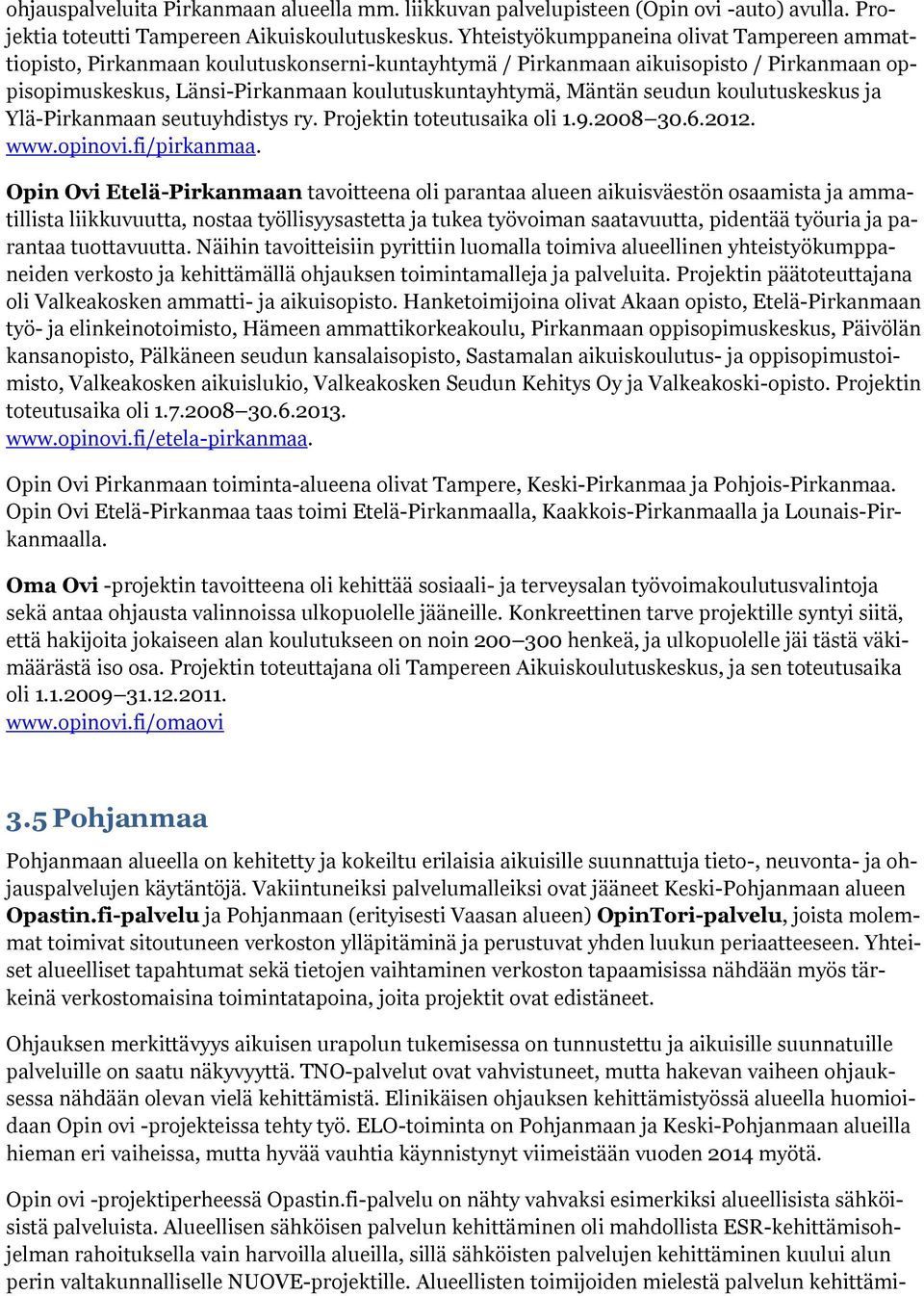 seudun koulutuskeskus ja Ylä-Pirkanmaan seutuyhdistys ry. Projektin toteutusaika oli 1.9.2008 30.6.2012. www.opinovi.fi/pirkanmaa.