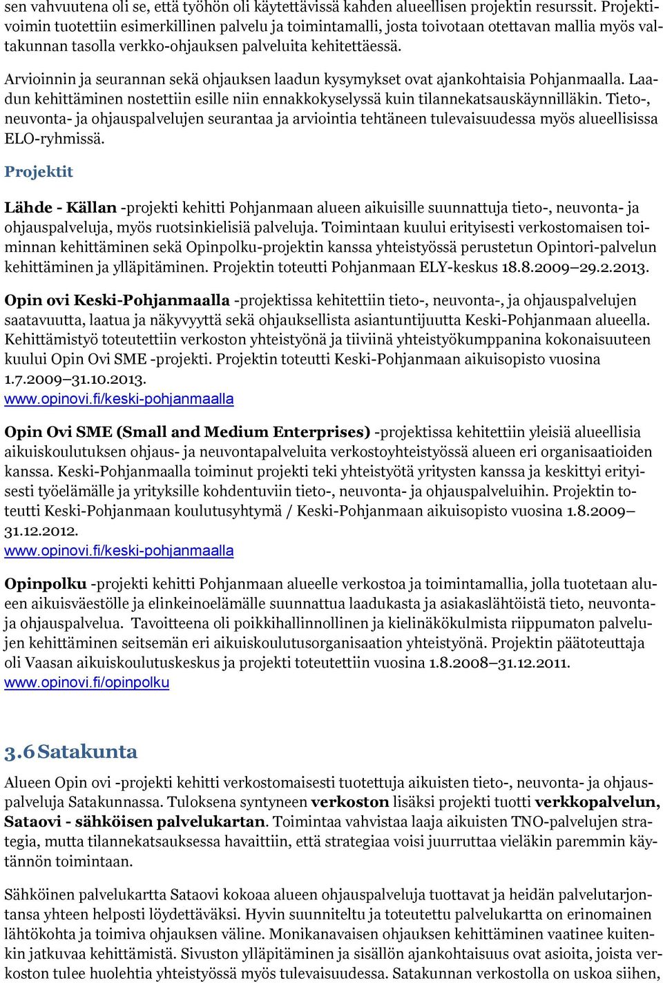 Arvioinnin ja seurannan sekä ohjauksen laadun kysymykset ovat ajankohtaisia Pohjanmaalla. Laadun kehittäminen nostettiin esille niin ennakkokyselyssä kuin tilannekatsauskäynnilläkin.