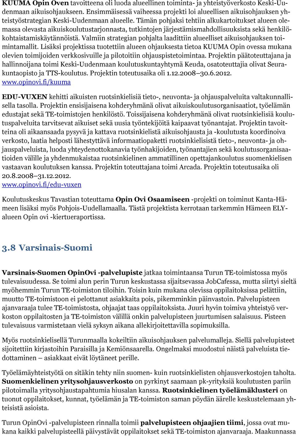 Tämän pohjaksi tehtiin alkukartoitukset alueen olemassa olevasta aikuiskoulutustarjonnasta, tutkintojen järjestämismahdollisuuksista sekä henkilökohtaistamiskäytännöistä.