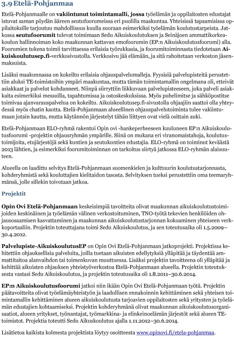 Jatkossa seutufoorumit tulevat toimimaan Sedu Aikuiskoulutuksen ja Seinäjoen ammattikorkeakoulun hallinnoiman koko maakunnan kattavan emofoorumin (EP:n Aikuiskoulutusfoorumi) alla.