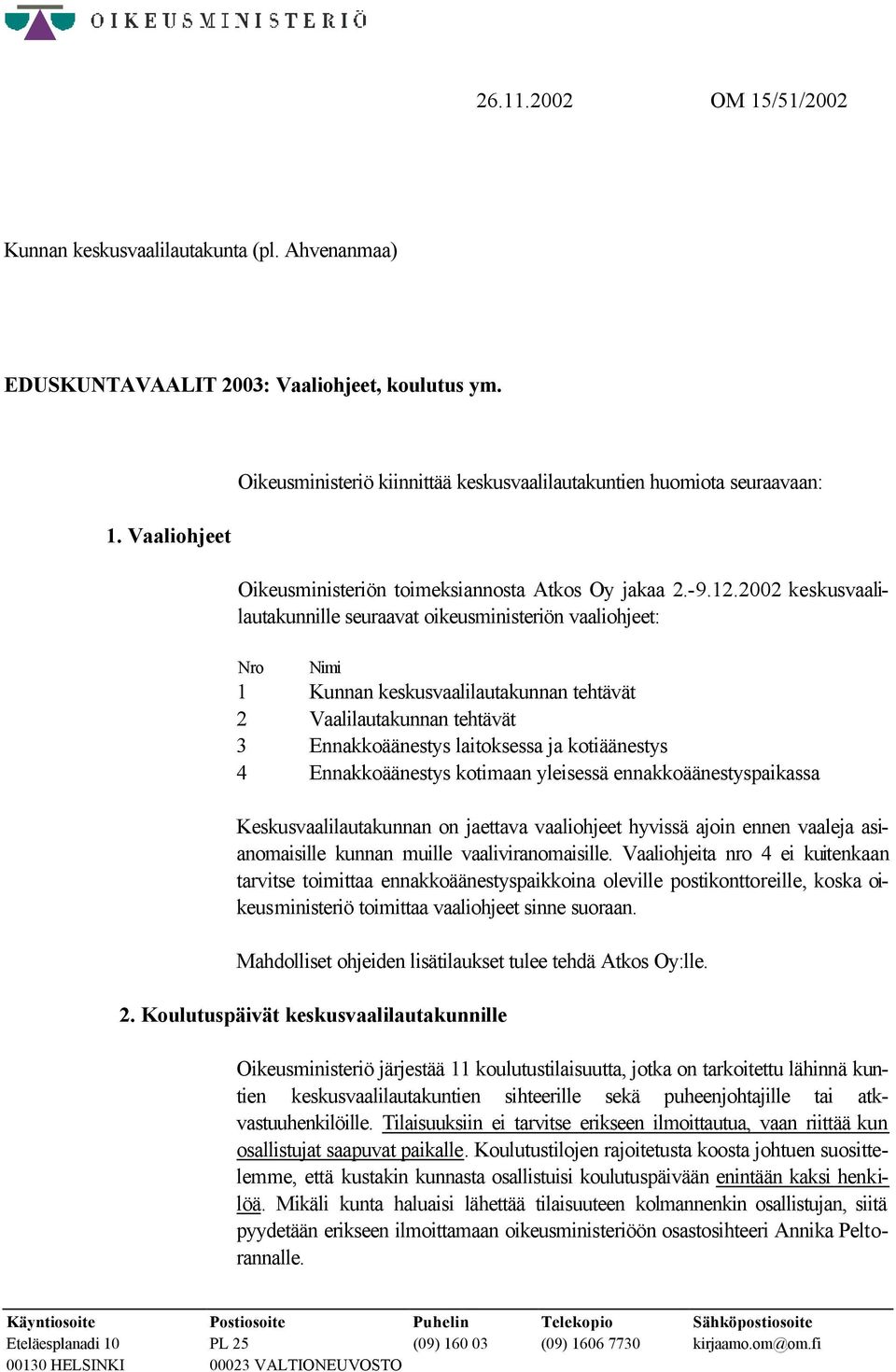 2002 keskusvaalilautakunnille seuraavat oikeusministeriön vaaliohjeet: Nro Nimi 1 Kunnan keskusvaalilautakunnan tehtävät 2 Vaalilautakunnan tehtävät 3 Ennakkoäänestys laitoksessa ja kotiäänestys 4