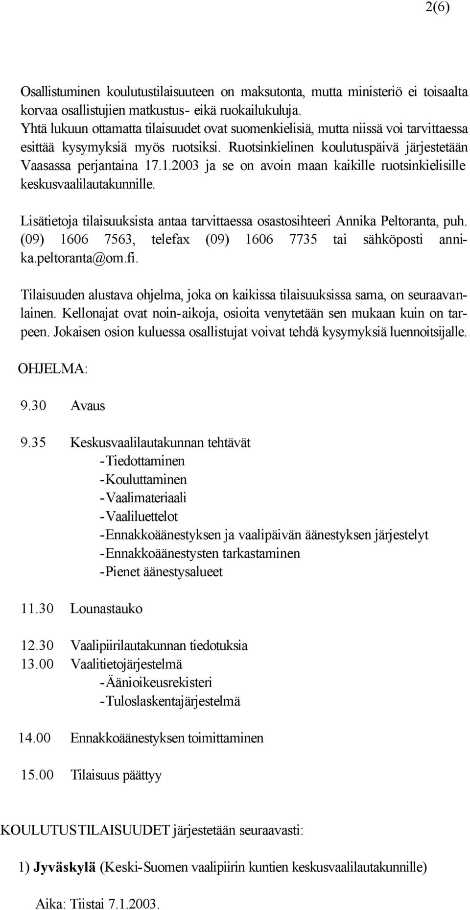.1.2003 ja se on avoin maan kaikille ruotsinkielisille keskusvaalilautakunnille. Lisätietoja tilaisuuksista antaa tarvittaessa osastosihteeri Annika Peltoranta, puh.