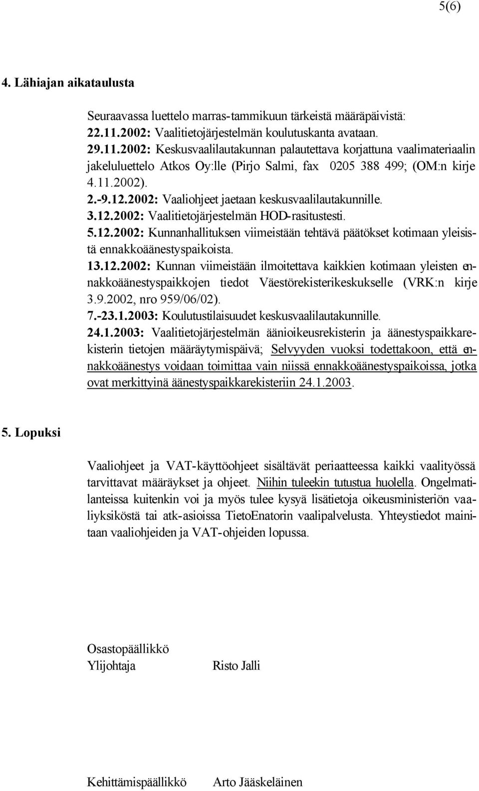 2002: Keskusvaalilautakunnan palautettava korjattuna vaalimateriaalin jakeluluettelo Atkos Oy:lle (Pirjo Salmi, fax 0205 388 499; (OM:n kirje 4.11.2002). 2.-9.12.