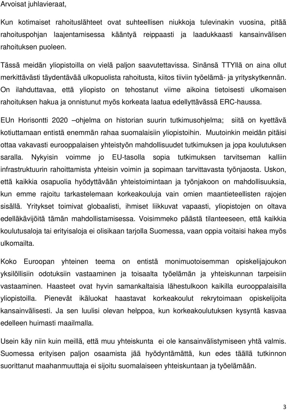 Sinänsä TTYllä on aina ollut merkittävästi täydentävää ulkopuolista rahoitusta, kiitos tiiviin työelämä- ja yrityskytkennän.