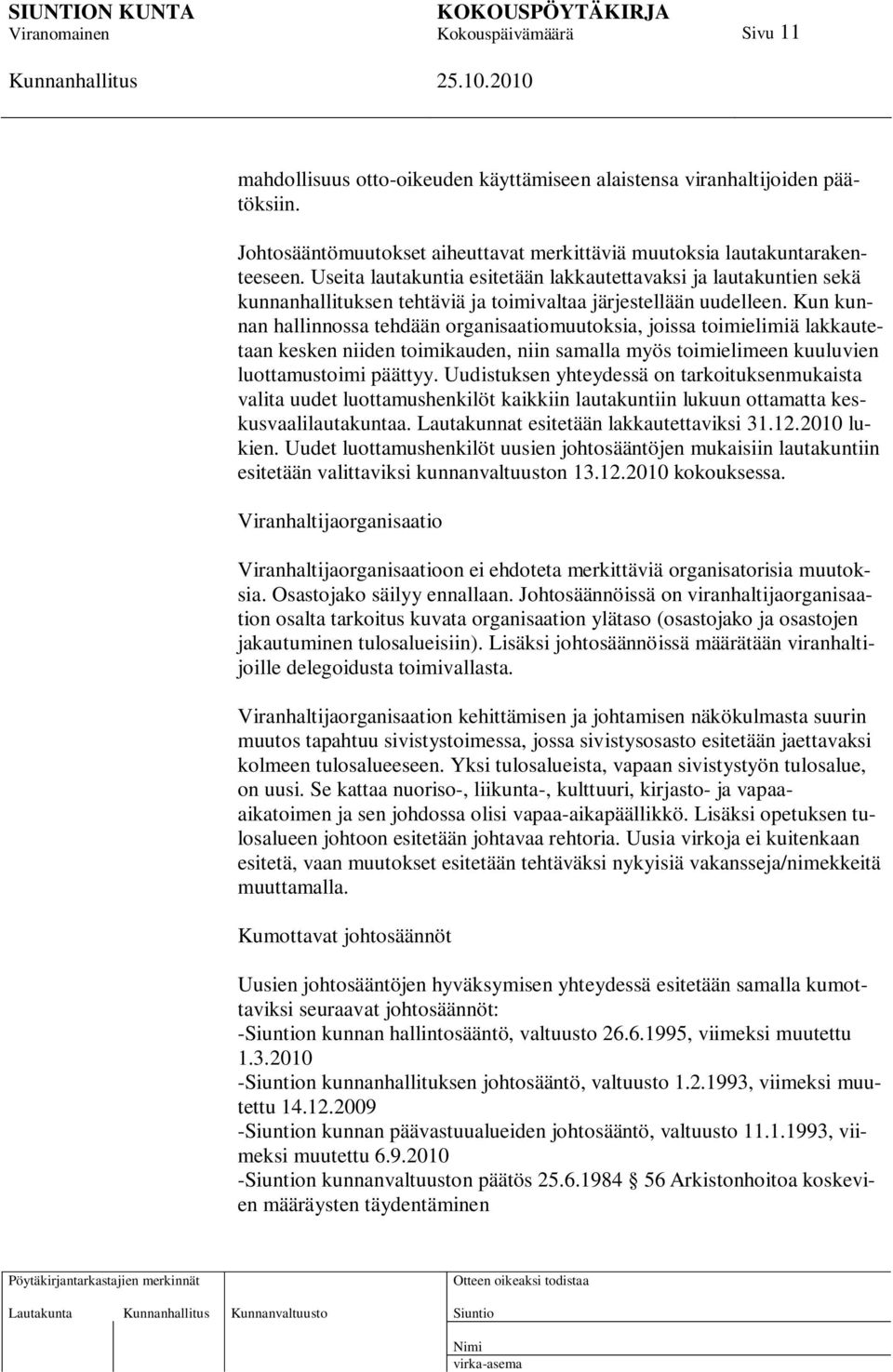 Kun kunnan hallinnossa tehdään organisaatiomuutoksia, joissa toimielimiä lakkautetaan kesken niiden toimikauden, niin samalla myös toimielimeen kuuluvien luottamustoimi päättyy.