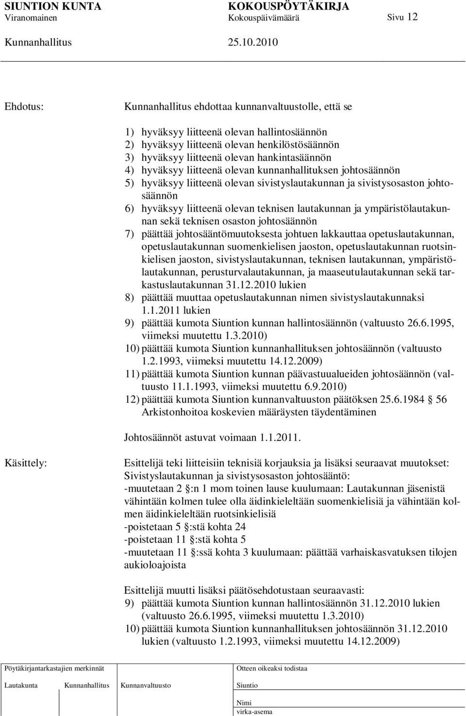 ympäristölautakunnan sekä teknisen osaston johtosäännön 7) päättää johtosääntömuutoksesta johtuen lakkauttaa opetuslautakunnan, opetuslautakunnan suomenkielisen jaoston, opetuslautakunnan