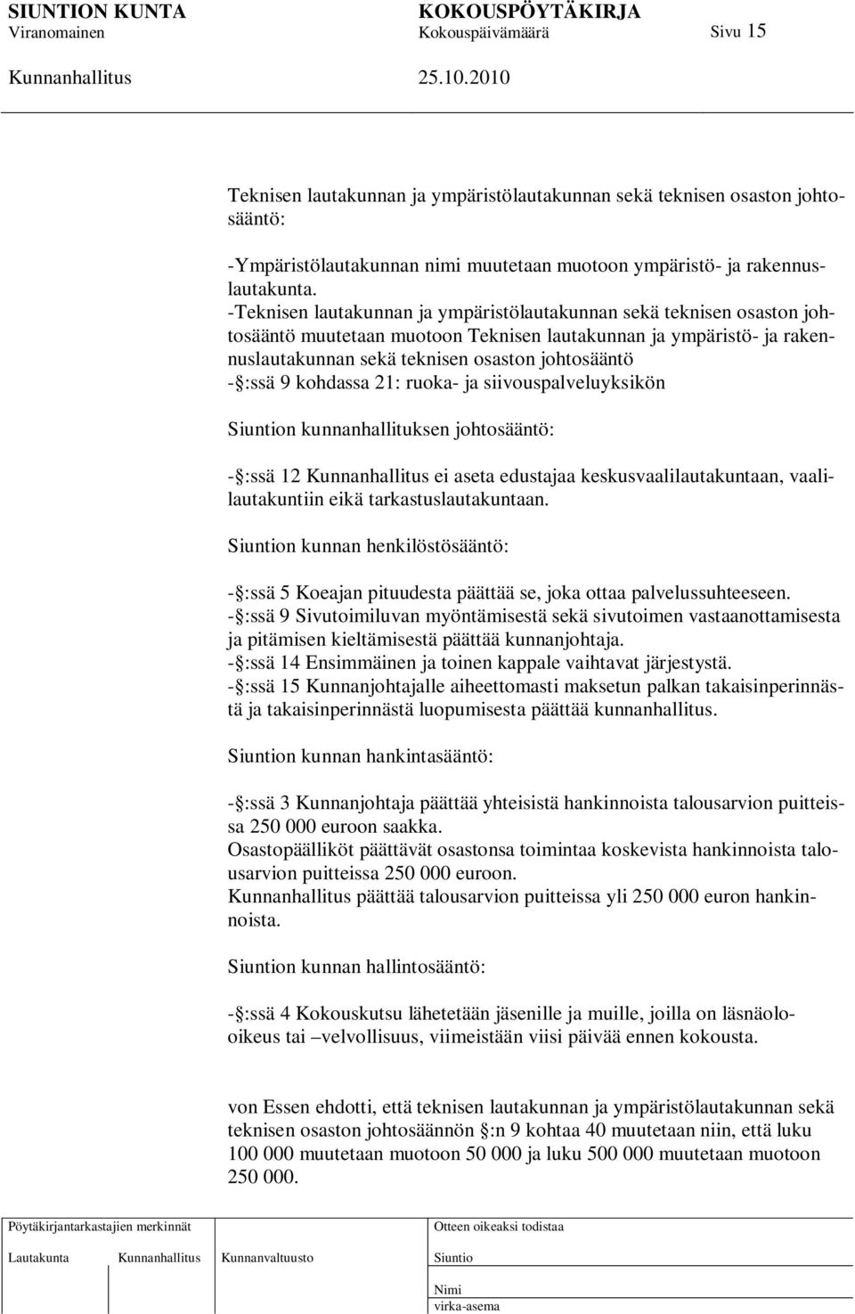 kohdassa 21: ruoka- ja siivouspalveluyksikön n kunnanhallituksen johtosääntö: - :ssä 12 ei aseta edustajaa keskusvaalilautakuntaan, vaalilautakuntiin eikä tarkastuslautakuntaan.