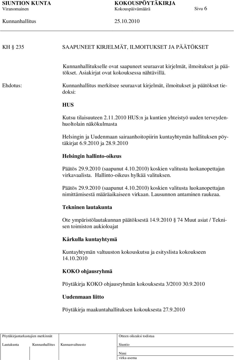 2010 HUS:n ja kuntien yhteistyö uuden terveydenhuoltolain näkökulmasta Helsingin ja Uudenmaan sairaanhoitopiirin kuntayhtymän hallituksen pöytäkirjat 6.9.2010 ja 28.9.2010 Helsingin hallinto-oikeus Päätös 29.