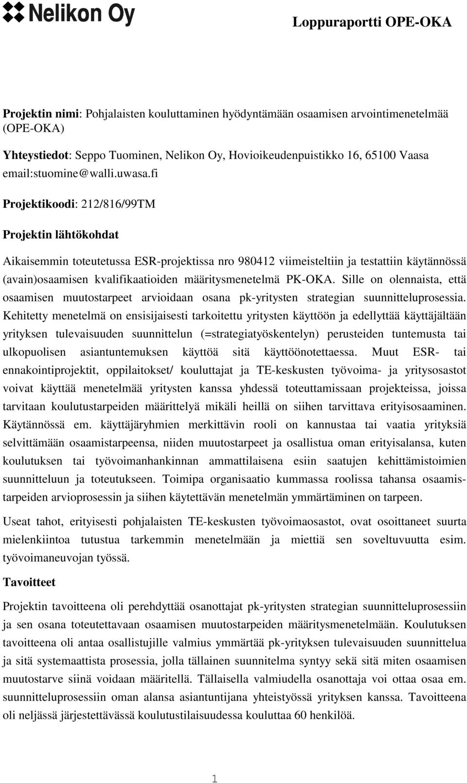 fi Projektikoodi: 212/816/99TM Projektin lähtökohdat ikaisemmin toteutetussa ESR-projektissa nro 980412 viimeisteltiin ja testattiin käytännössä (avain)osaamisen kvalifikaatioiden määritysmenetelmä