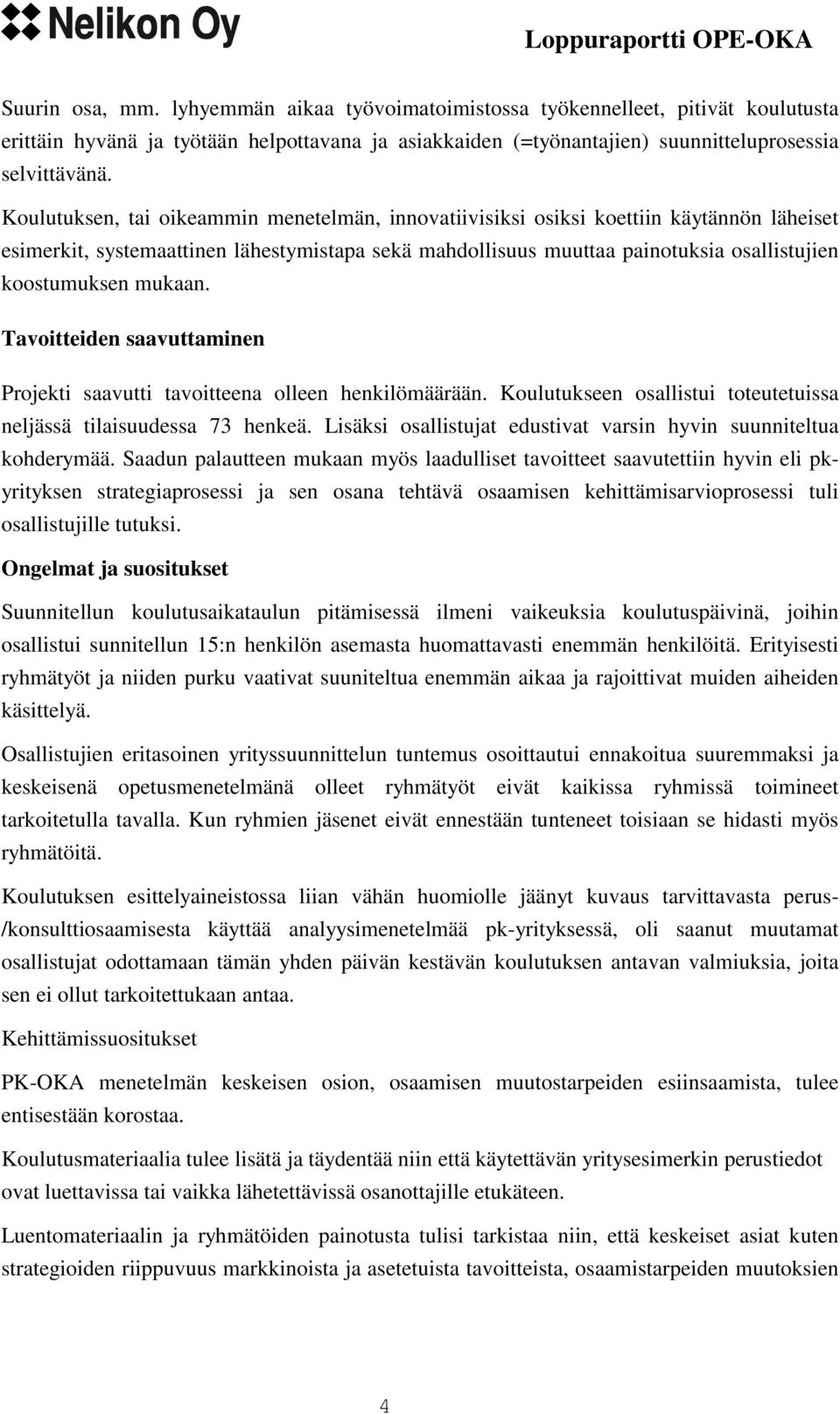 mukaan. Tavoitteiden saavuttaminen Projekti saavutti tavoitteena olleen henkilömäärään. Koulutukseen osallistui toteutetuissa neljässä tilaisuudessa 73 henkeä.