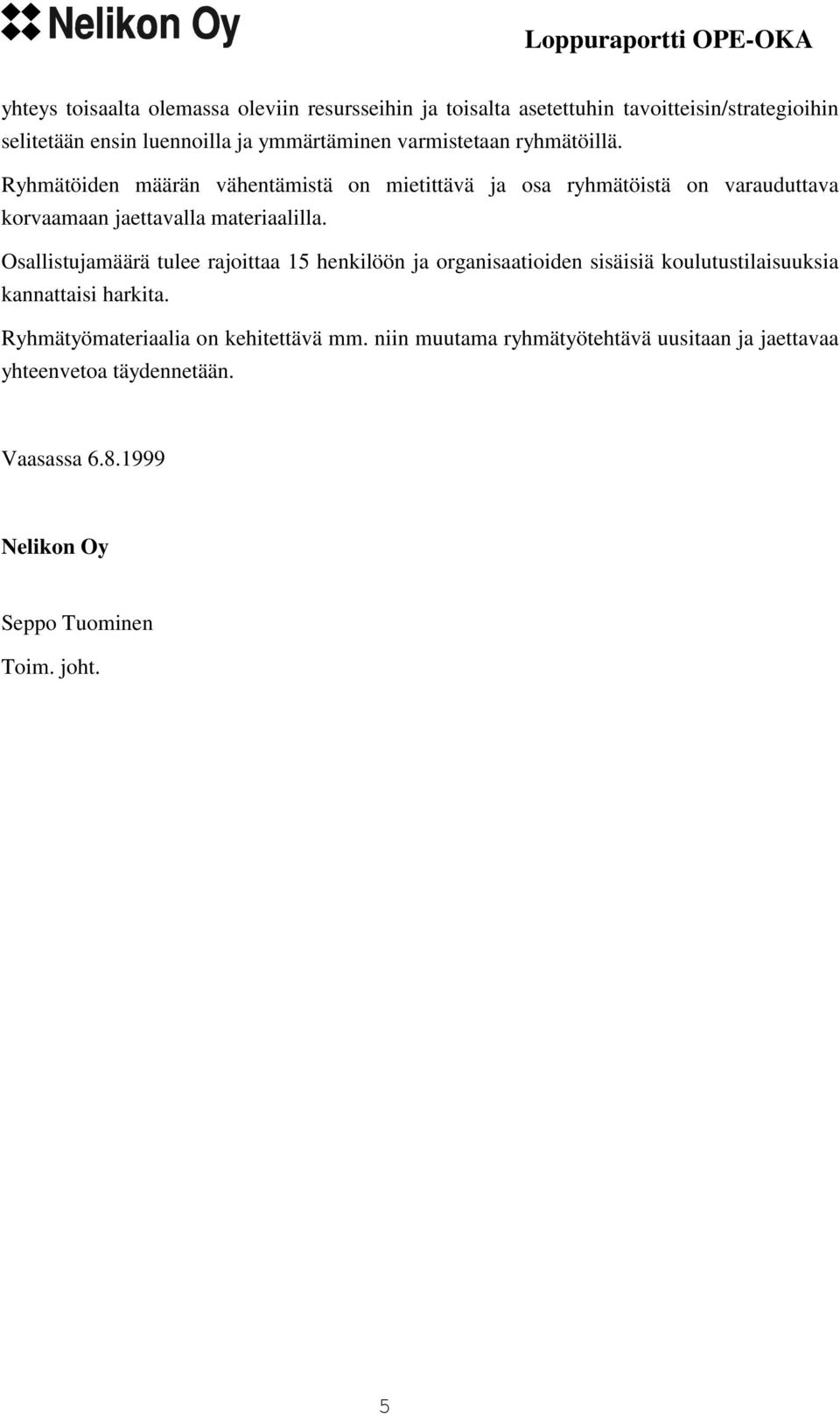 Osallistujamäärä tulee rajoittaa 15 henkilöön ja organisaatioiden sisäisiä koulutustilaisuuksia kannattaisi harkita.