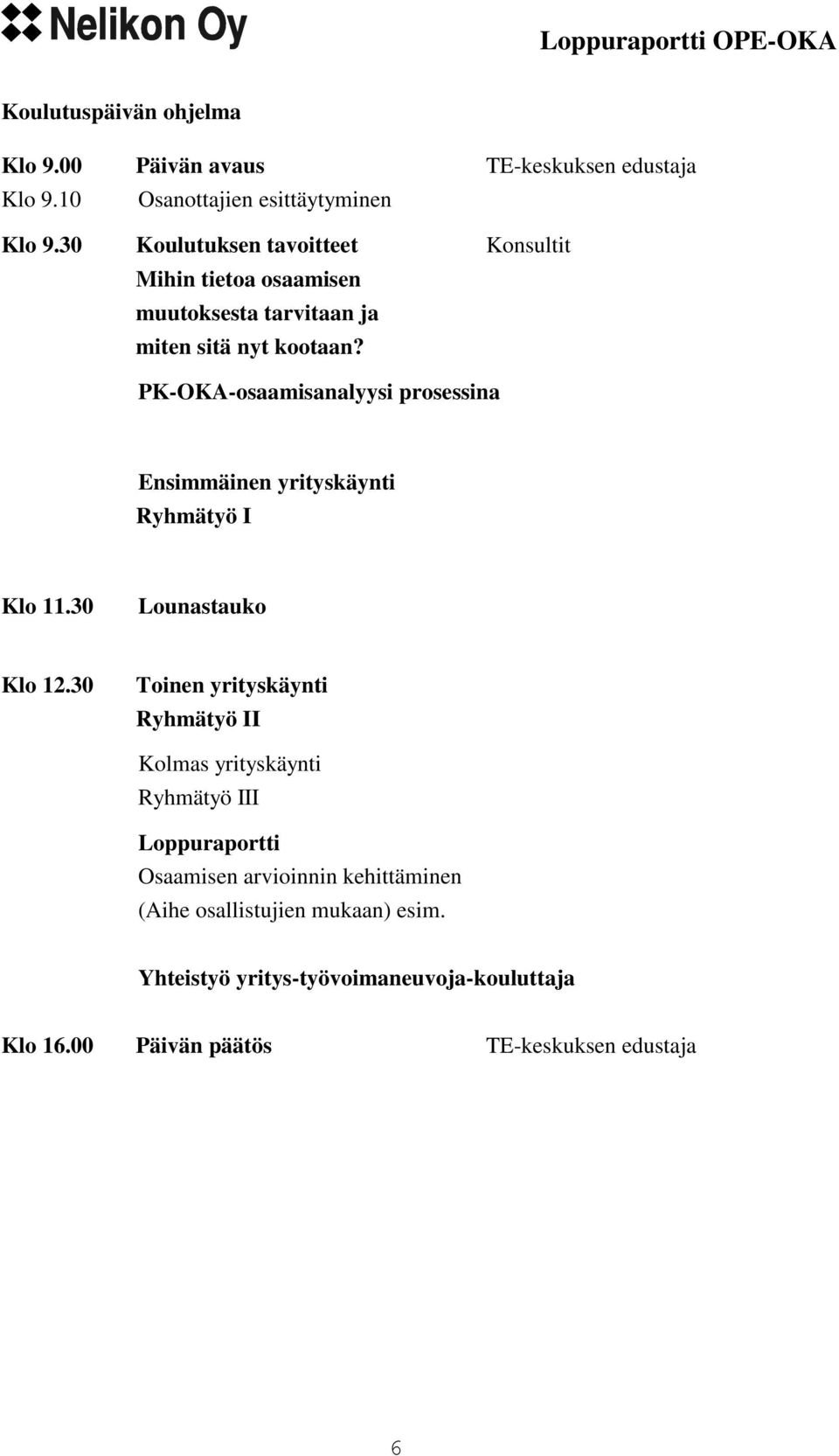 PK-OK-osaamisanalyysi prosessina Ensimmäinen yrityskäynti Ryhmätyö I Klo 11.30 Lounastauko Klo 12.