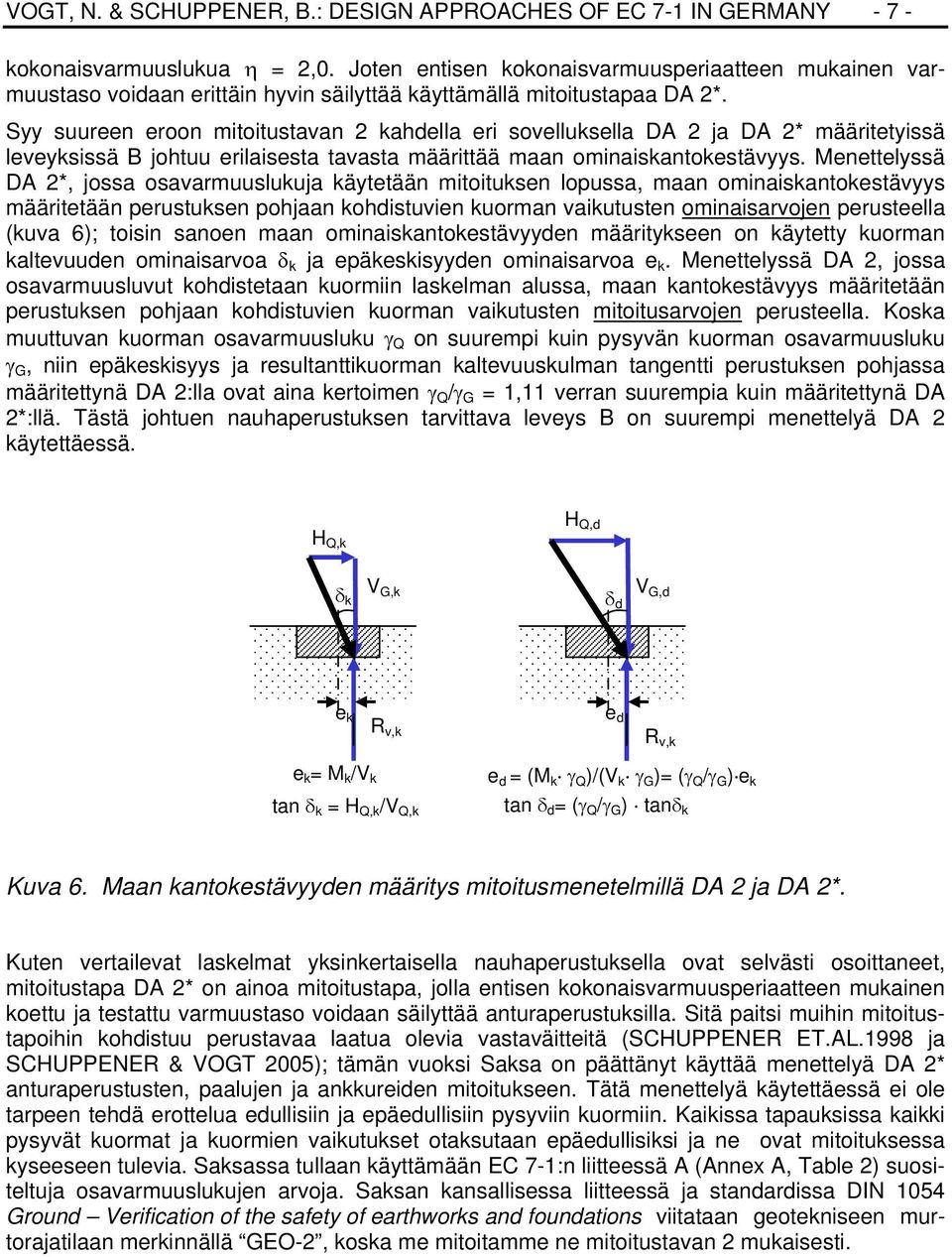 Syy suureen eroon mitoitustavan 2 kahdella eri sovelluksella DA 2 ja DA 2* määritetyissä leveyksissä B johtuu erilaisesta tavasta määrittää maan ominaiskantokestävyys.