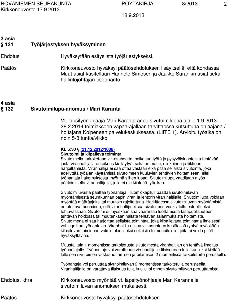 4 asia 132 Sivutoimilupa-anomus / Mari Karanta Vt. lapsityönohjaaja Mari Karanta anoo sivutoimilupaa ajalle 1.9.2013-28.2.2014 toimiakseen vapaa-ajallaan tarvittaessa kutsuttuna ohjaajana / hoitajana Kolpeneen palvelukeskuksessa.