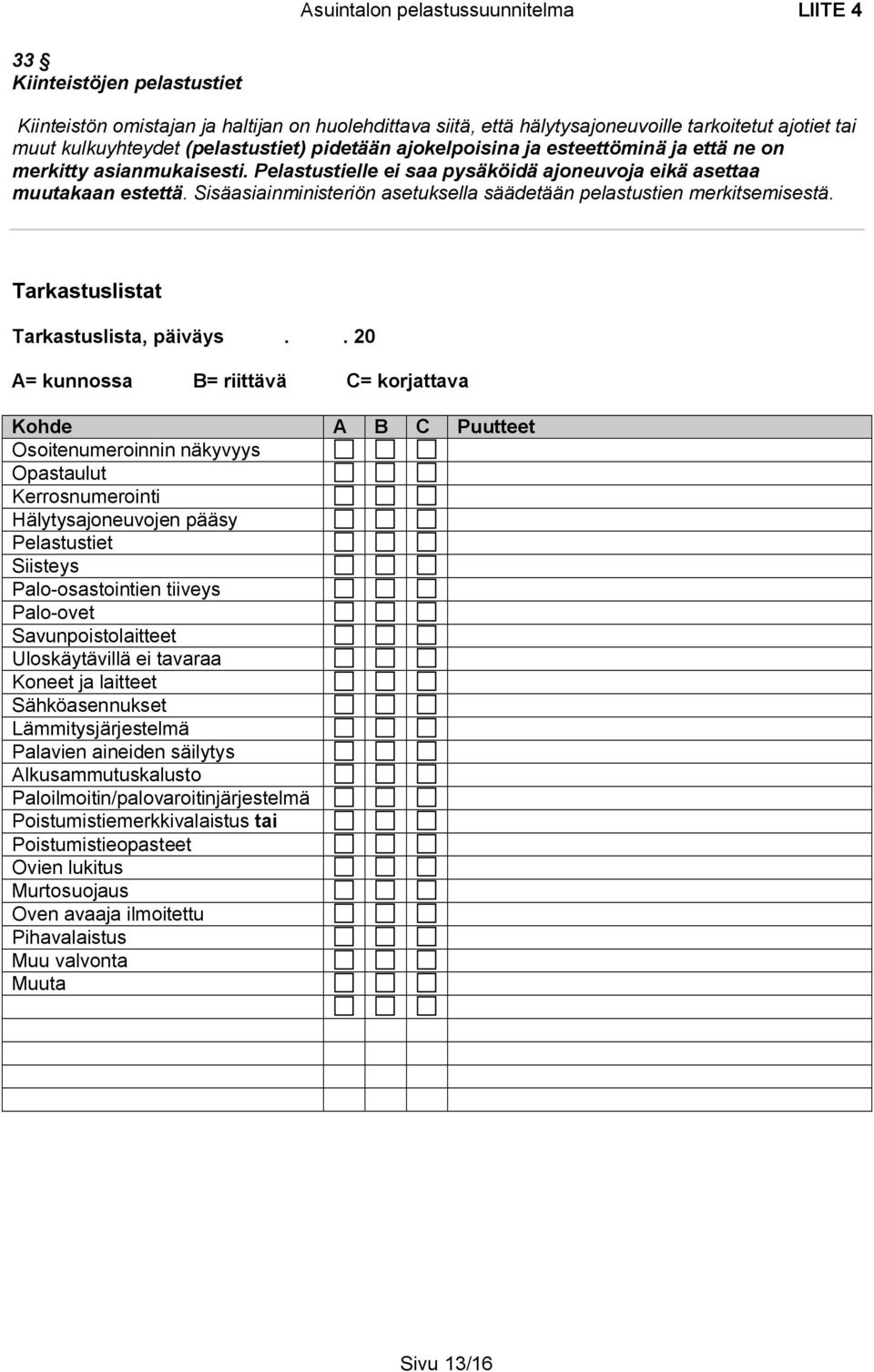 Sisäasiainministeriön asetuksella säädetään pelastustien merkitsemisestä. Tarkastuslistat Tarkastuslista, päiväys.