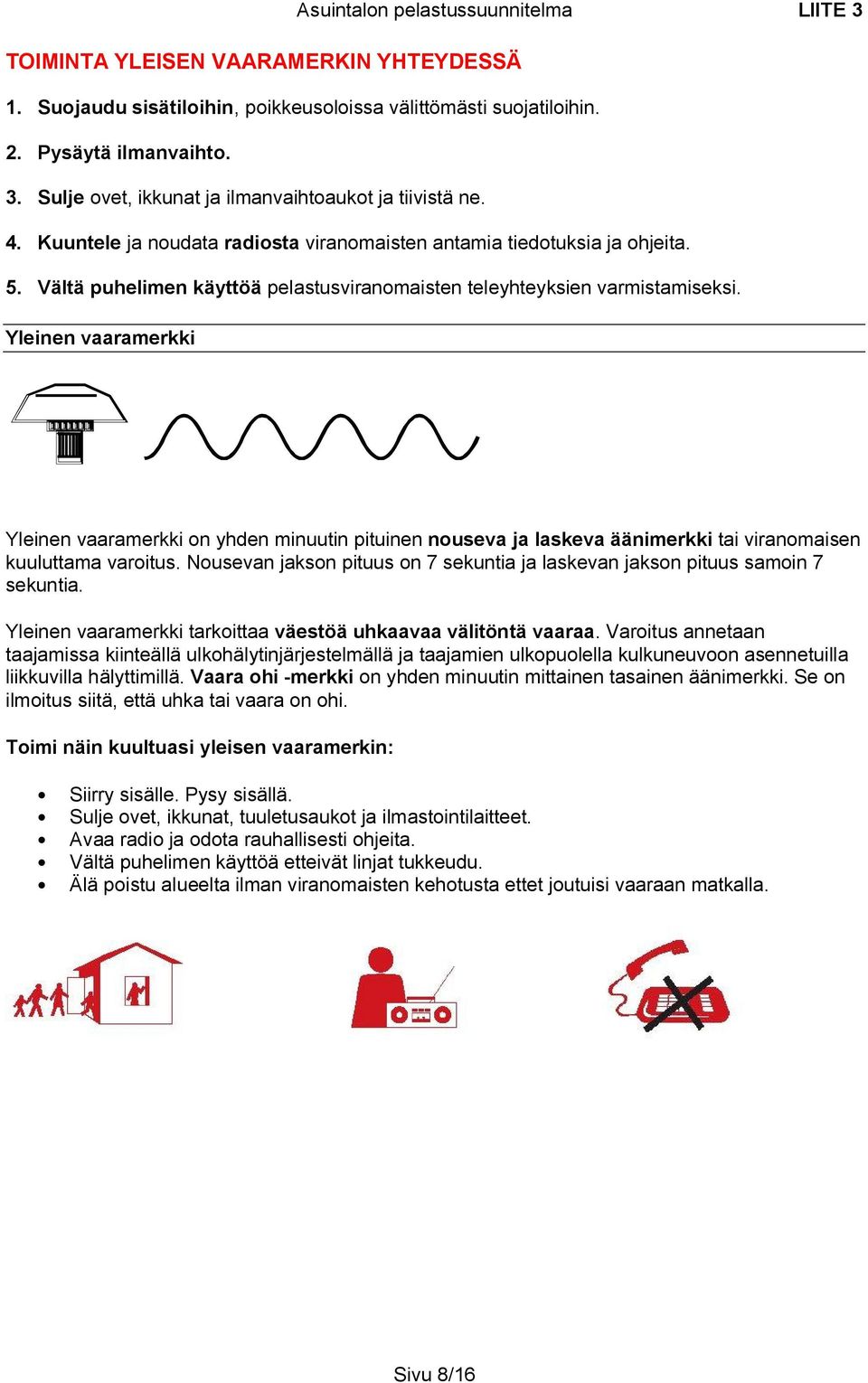 Yleinen vaaramerkki Yleinen vaaramerkki on yhden minuutin pituinen nouseva ja laskeva äänimerkki tai viranomaisen kuuluttama varoitus.